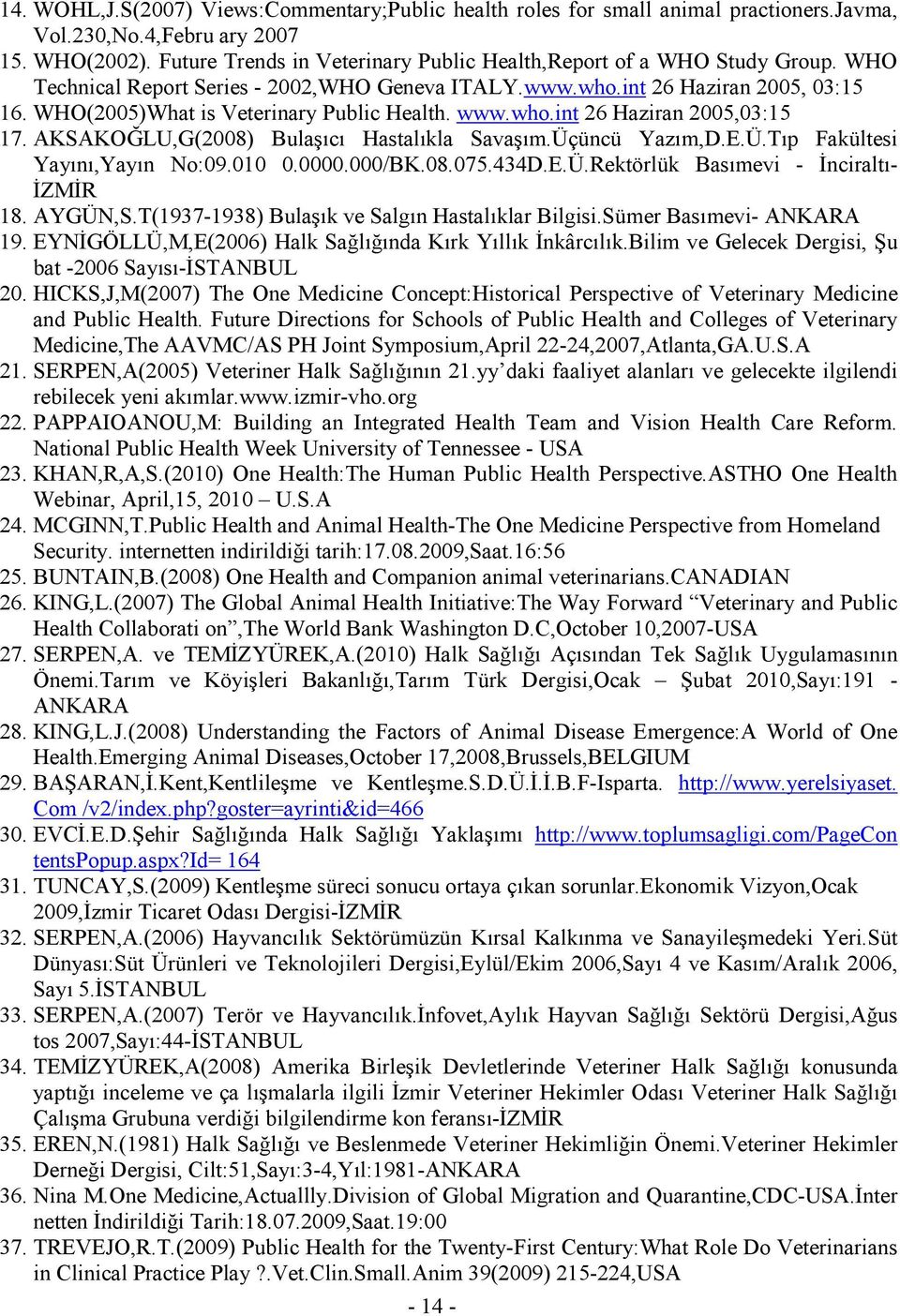 WHO(2005)What is Veterinary Public Health. www.who.int 26 Haziran 2005,03:15 17. AKSAKOĞLU,G(2008) Bulaşıcı Hastalıkla Savaşım.Üçüncü Yazım,D.E.Ü.Tıp Fakültesi Yayını,Yayın No:09.010 0.0000.000/BK.08.075.