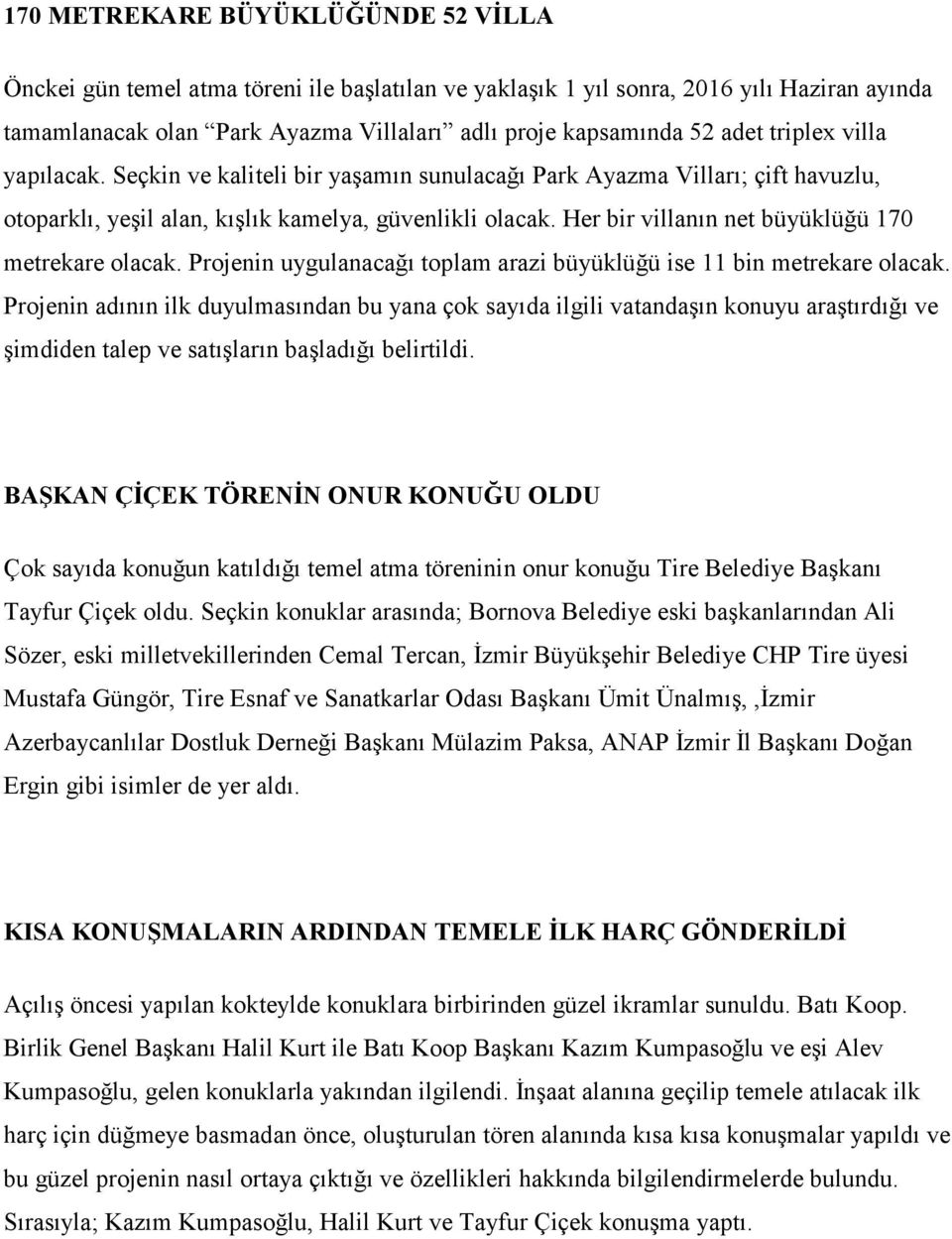 Her bir villanın net büyüklüğü 170 metrekare olacak. Projenin uygulanacağı toplam arazi büyüklüğü ise 11 bin metrekare olacak.