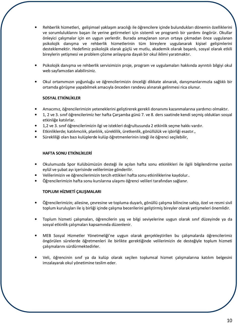 Burada amaçlanan sorun ortaya çıkmadan önce uygulanan psikolojik danışma ve rehberlik hizmetlerinin tüm bireylere uygulanarak kişisel gelişimlerini desteklemektir.