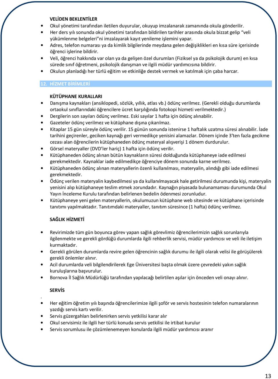 Adres, telefon numarası ya da kimlik bilgilerinde meydana gelen değişiklikleri en kısa süre içerisinde öğrenci işlerine bildirir.