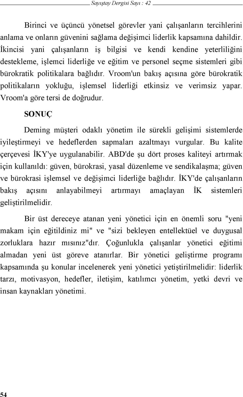 Vroom'un bakı açısına göre bürokratik politikaların yokluu, ilemsel liderlii etkinsiz ve verimsiz yapar. Vroom'a göre tersi de dorudur.