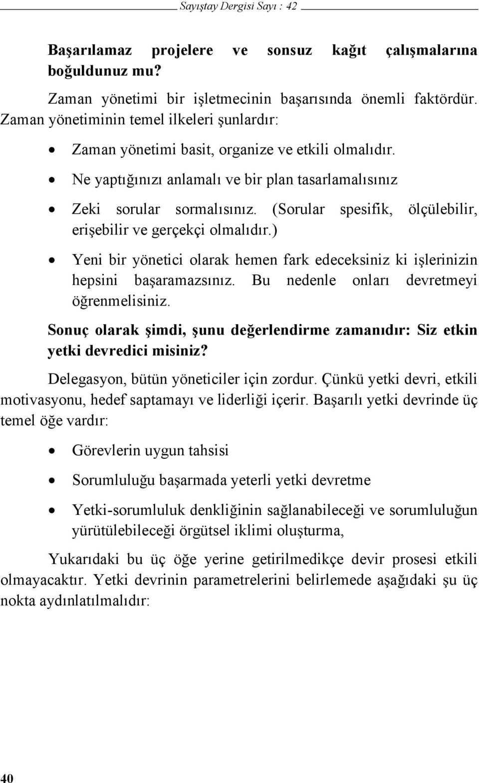 (Sorular spesifik, ölçülebilir, eriebilir ve gerçekçi olmalıdır.) Yeni bir yönetici olarak hemen fark edeceksiniz ki ilerinizin hepsini baaramazsınız. Bu nedenle onları devretmeyi örenmelisiniz.