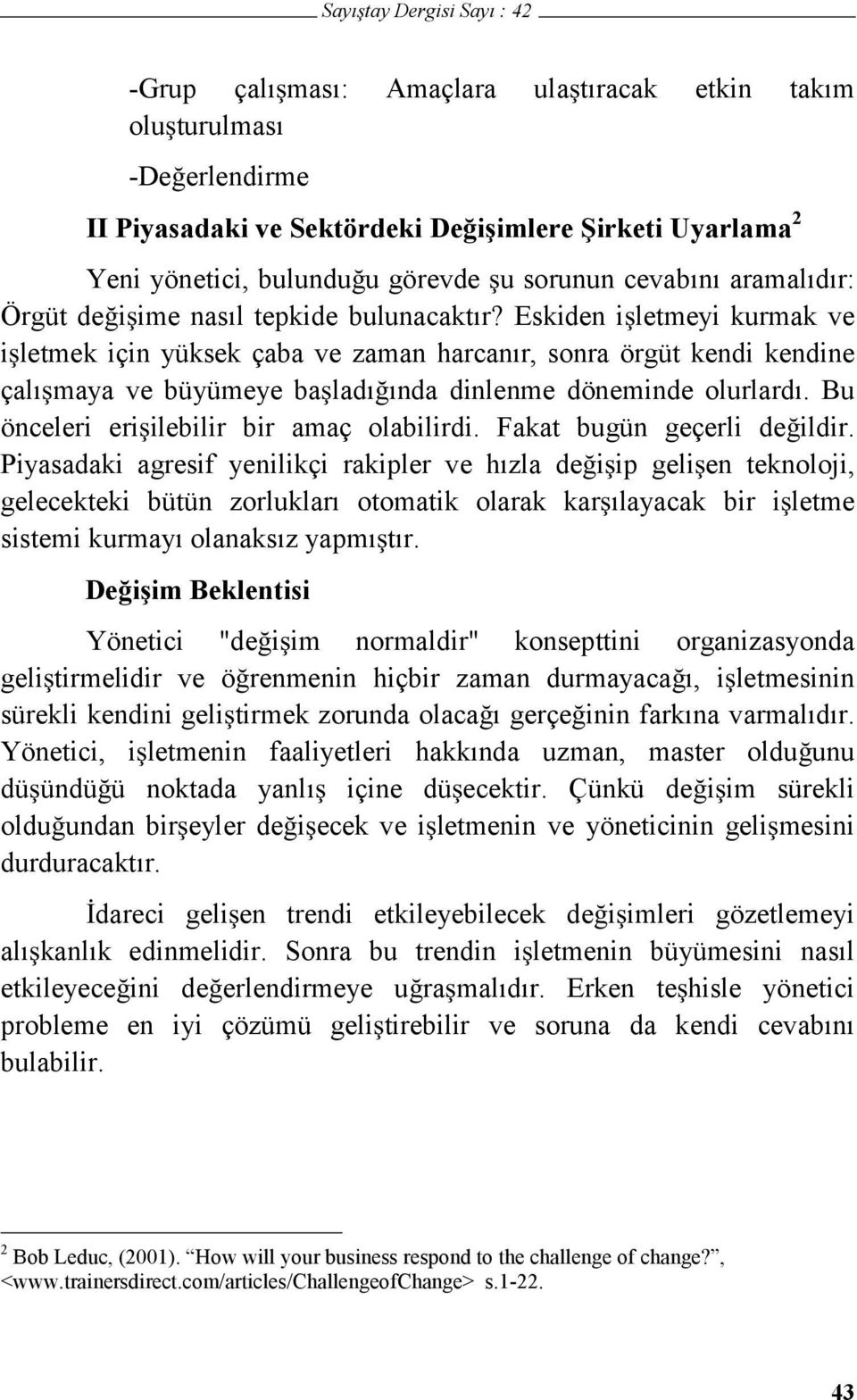 Eskiden iletmeyi kurmak ve iletmek için yüksek çaba ve zaman harcanır, sonra örgüt kendi kendine çalımaya ve büyümeye baladıında dinlenme döneminde olurlardı.