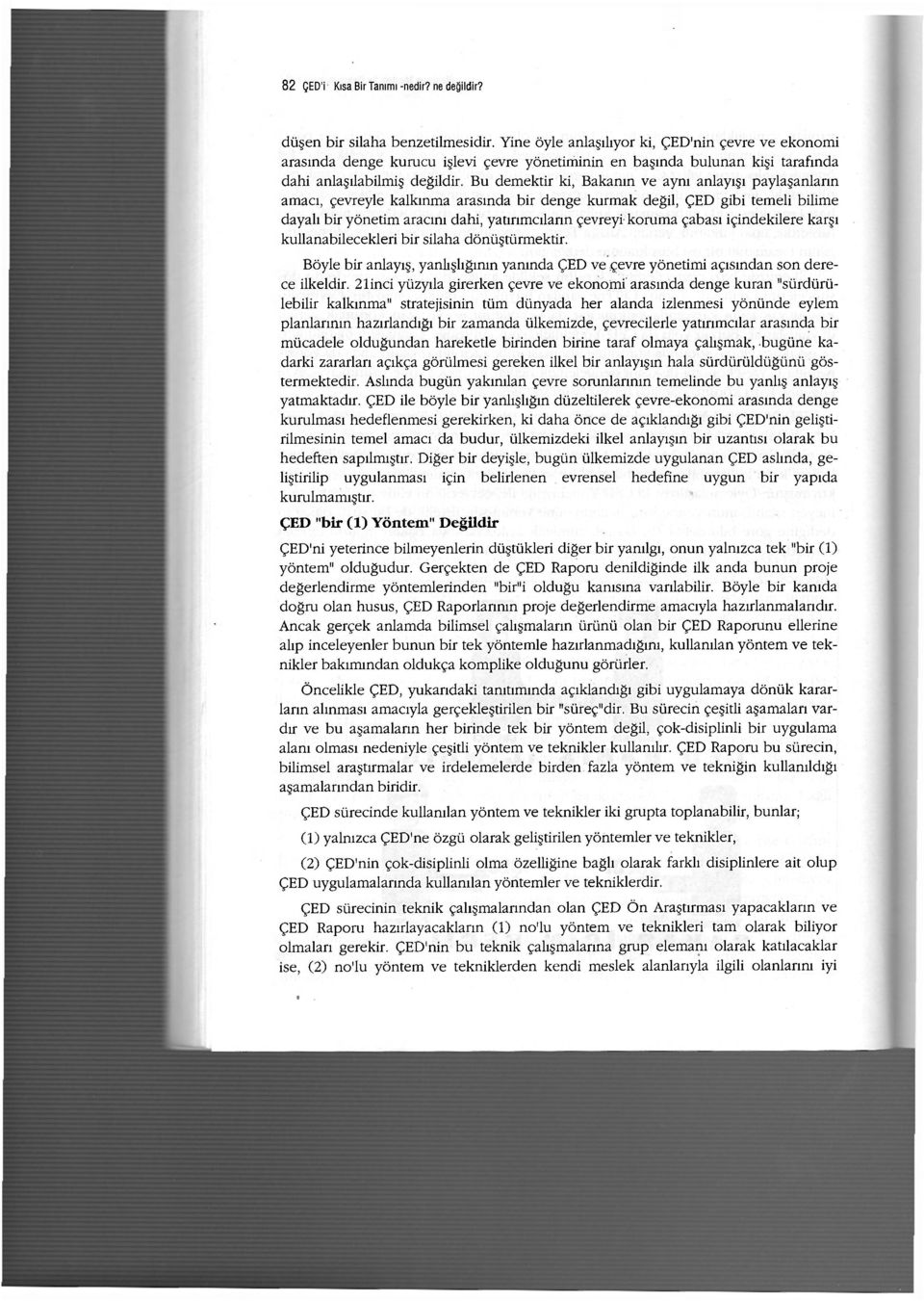 Bu demektir ki, Bakanın ve aynı anlayışı paylaşanların amacı, çevreyle kalkınma arasında bir denge kurmak değil, ÇED gibi temeli bilime dayalı bir yönetim aracını dahi, yatırımcıların çevreyi korama