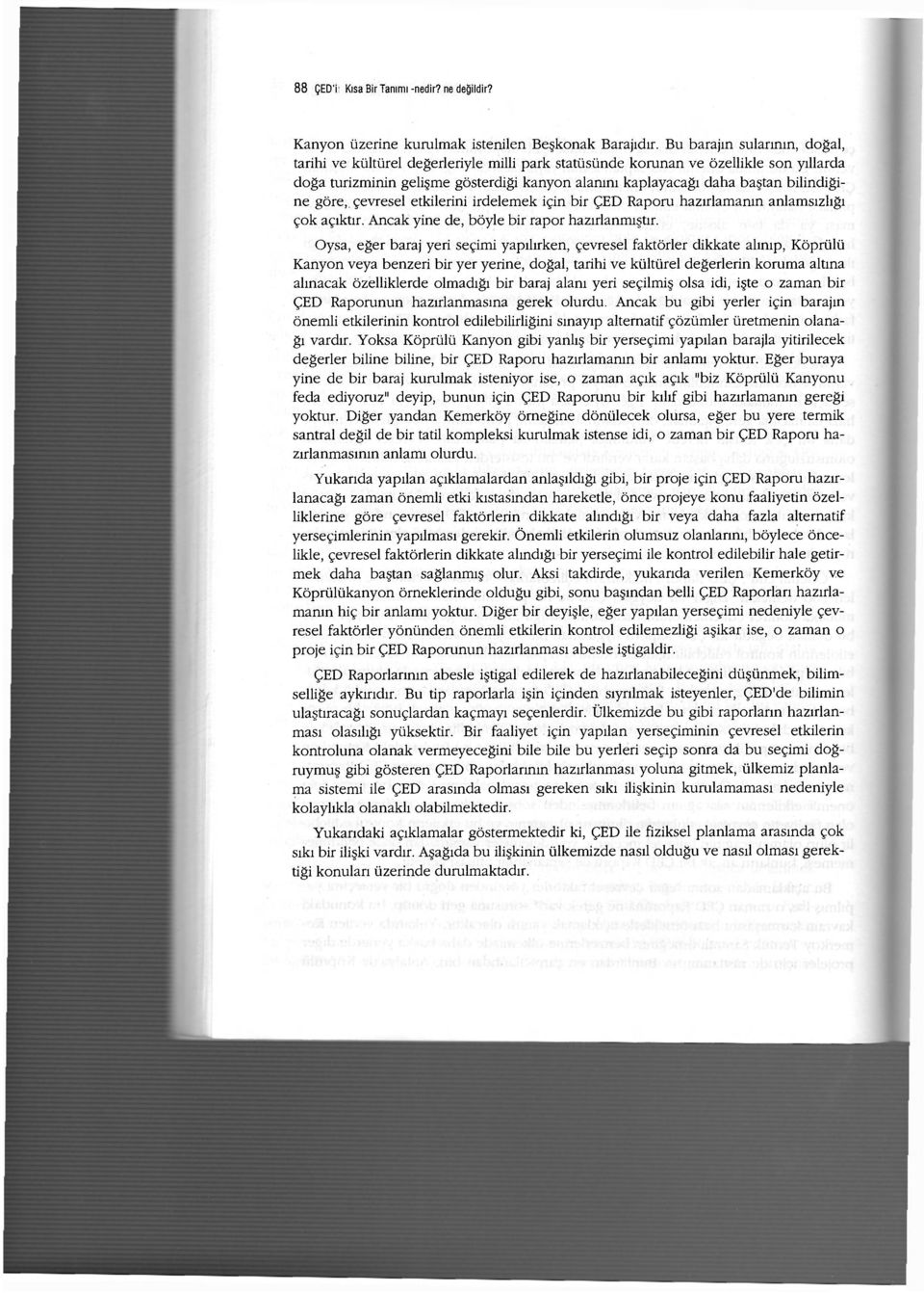 bilindiğine göre, çevresel etkilerini irdelemek için bir ÇED Raporu hazırlamanın anlamsızlığı çok açıktır. Ancak yine de, böyle bir rapor hazırlanmıştır.