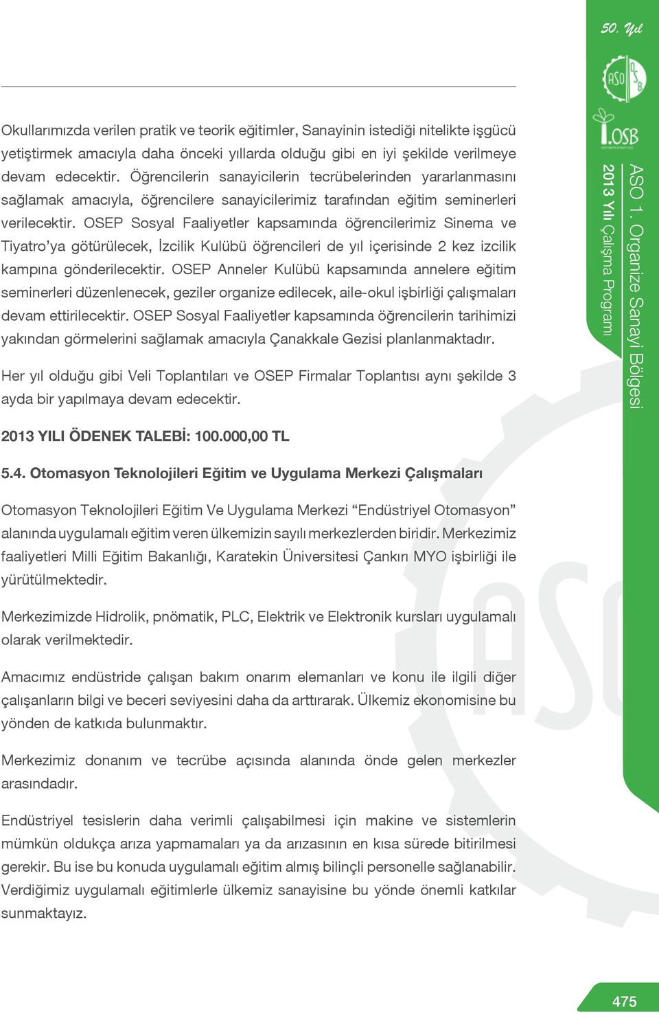 OSEP Sosyal Faaliyetler kapsamında öğrencilerimiz Sinema ve Tiyatro ya götürülecek, İzcilik Kulübü öğrencileri de yıl içerisinde 2 kez izcilik kampına gönderilecektir.