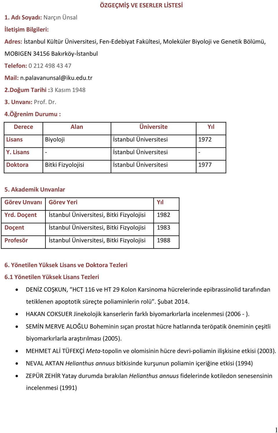 47 Mail: n.palavanunsal@iku.edu.tr 2.Doğum Tarihi :3 Kasım 1948 3. Unvanı: Prof. Dr. 4.Öğrenim Durumu : Derece Alan Üniversite Yıl Lisans Biyoloji İstanbul Üniversitesi 1972 Y.