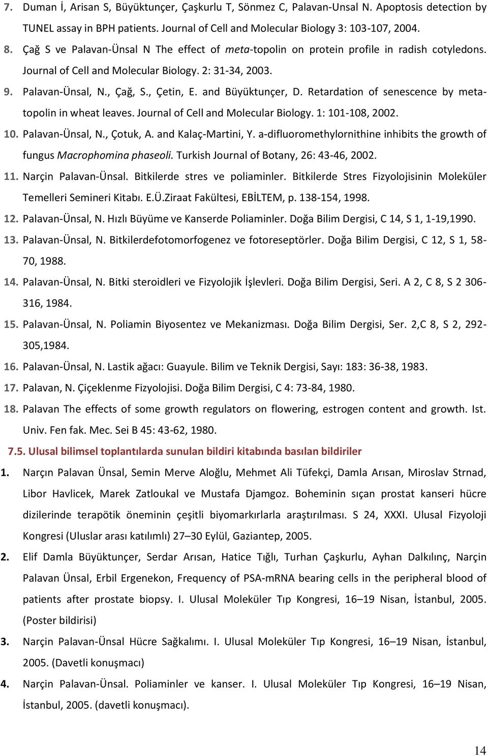 and Büyüktunçer, D. Retardation of senescence by metatopolin in wheat leaves. Journal of Cell and Molecular Biology. 1: 101-108, 2002. 10. Palavan-Ünsal, N., Çotuk, A. and Kalaç-Martini, Y.