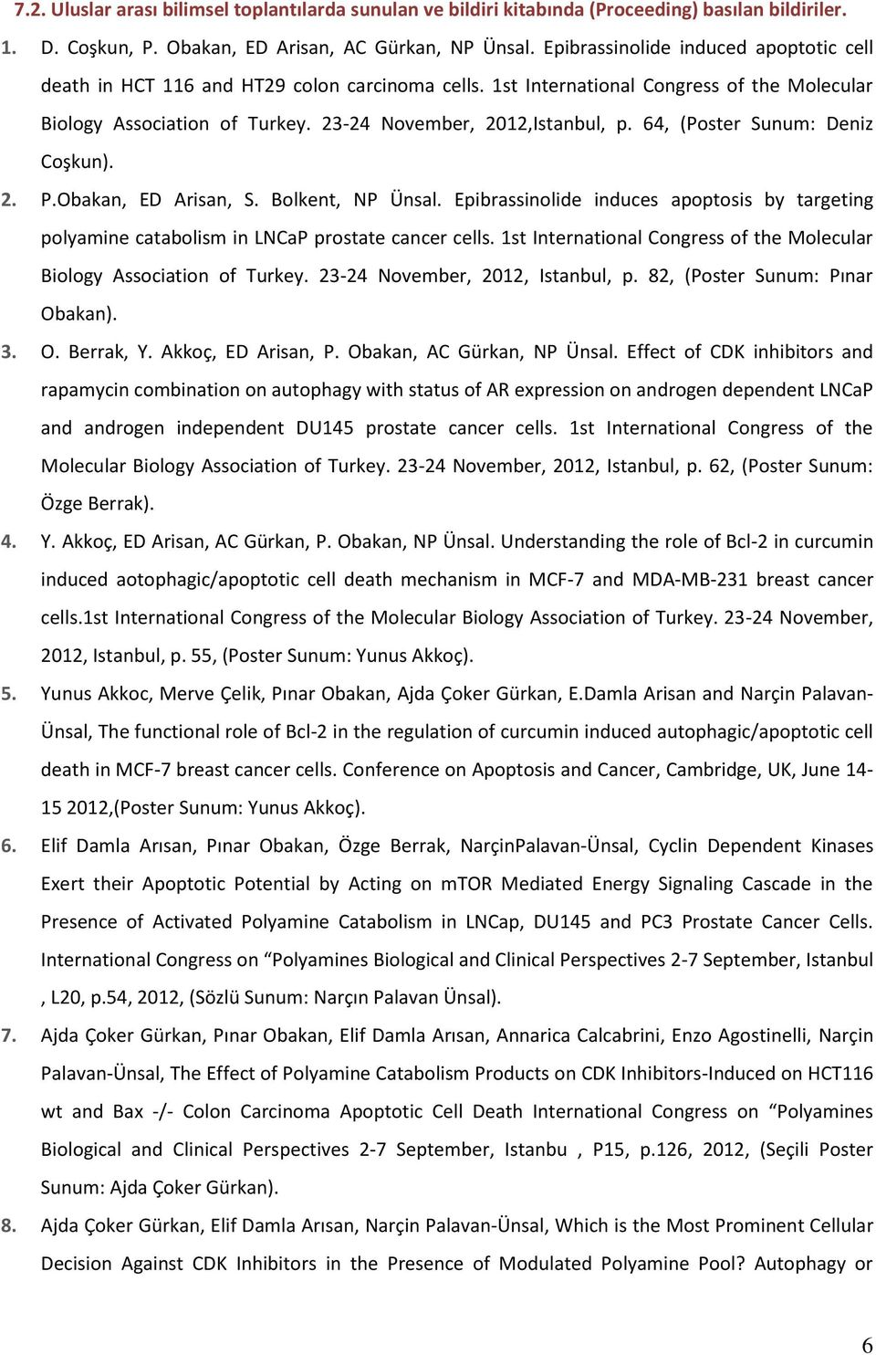 64, (Poster Sunum: Deniz Coşkun). 2. P.Obakan, ED Arisan, S. Bolkent, NP Ünsal. Epibrassinolide induces apoptosis by targeting polyamine catabolism in LNCaP prostate cancer cells.