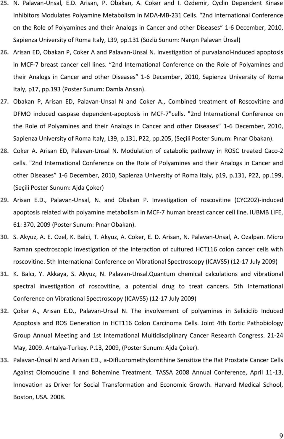 131 (Sözlü Sunum: Narçın Palavan Ünsal) 26. Arisan ED, Obakan P, Coker A and Palavan-Unsal N. Investigation of purvalanol-induced apoptosis in MCF-7 breast cancer cell lines.