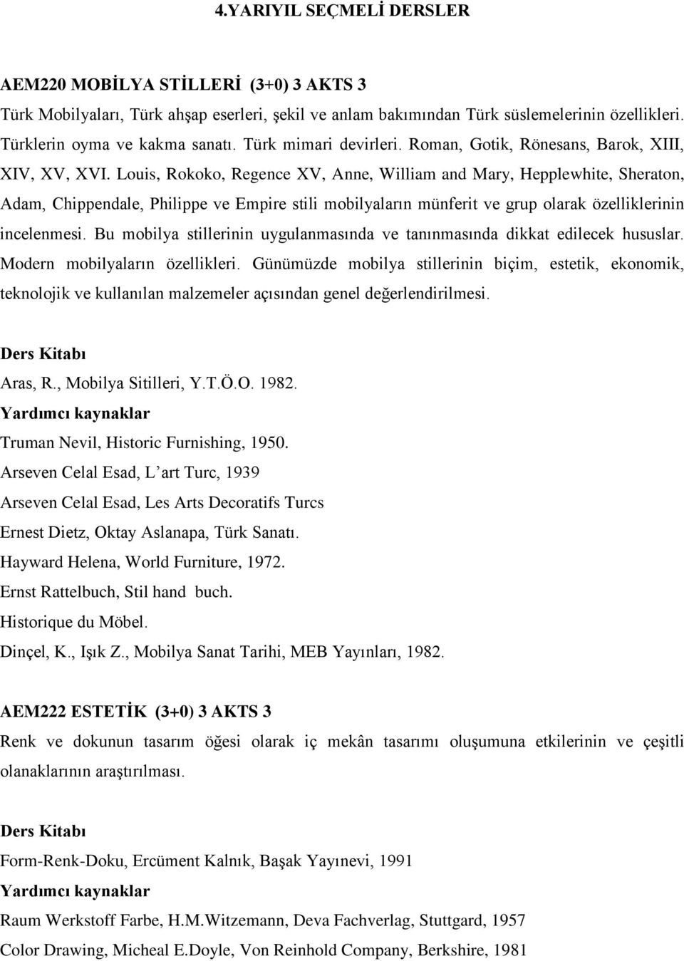 Louis, Rokoko, Regence XV, Anne, William and Mary, Hepplewhite, Sheraton, Adam, Chippendale, Philippe ve Empire stili mobilyaların münferit ve grup olarak özelliklerinin incelenmesi.