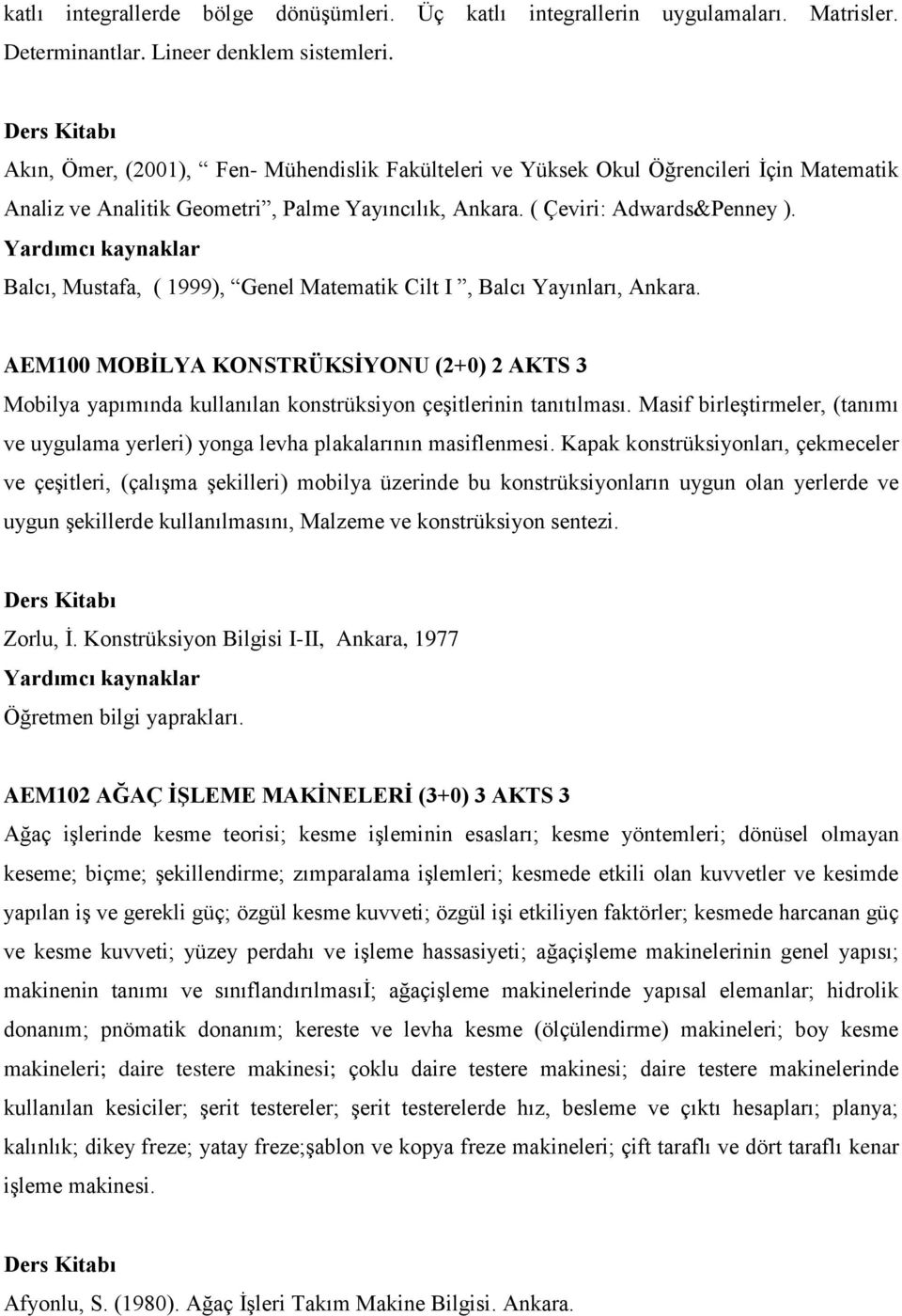 Balcı, Mustafa, ( 1999), Genel Matematik Cilt I, Balcı Yayınları, Ankara. AEM100 MOBİLYA KONSTRÜKSİYONU (2+0) 2 AKTS 3 Mobilya yapımında kullanılan konstrüksiyon çeşitlerinin tanıtılması.