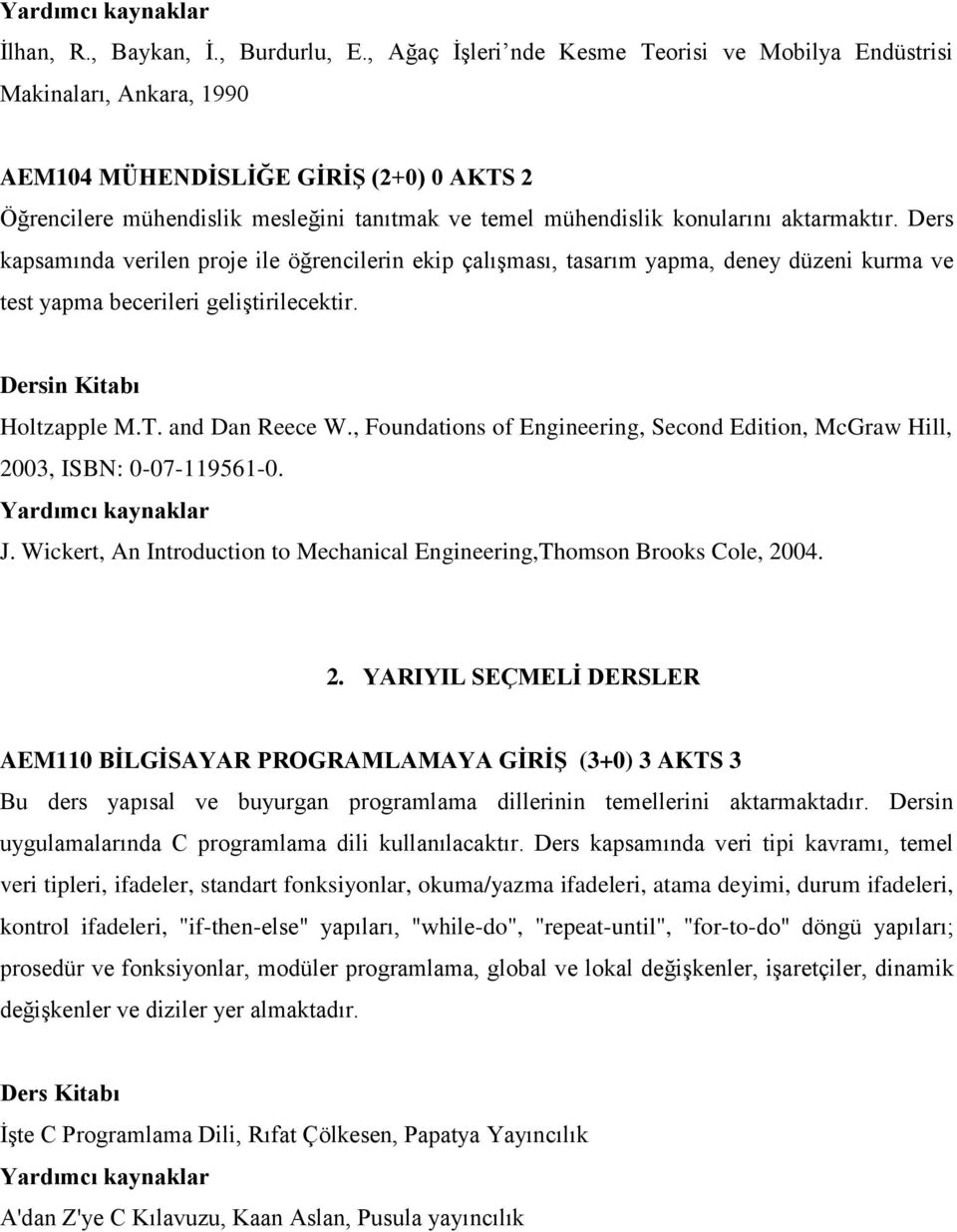 aktarmaktır. Ders kapsamında verilen proje ile öğrencilerin ekip çalışması, tasarım yapma, deney düzeni kurma ve test yapma becerileri geliştirilecektir. Dersin Kitabı Holtzapple M.T. and Dan Reece W.