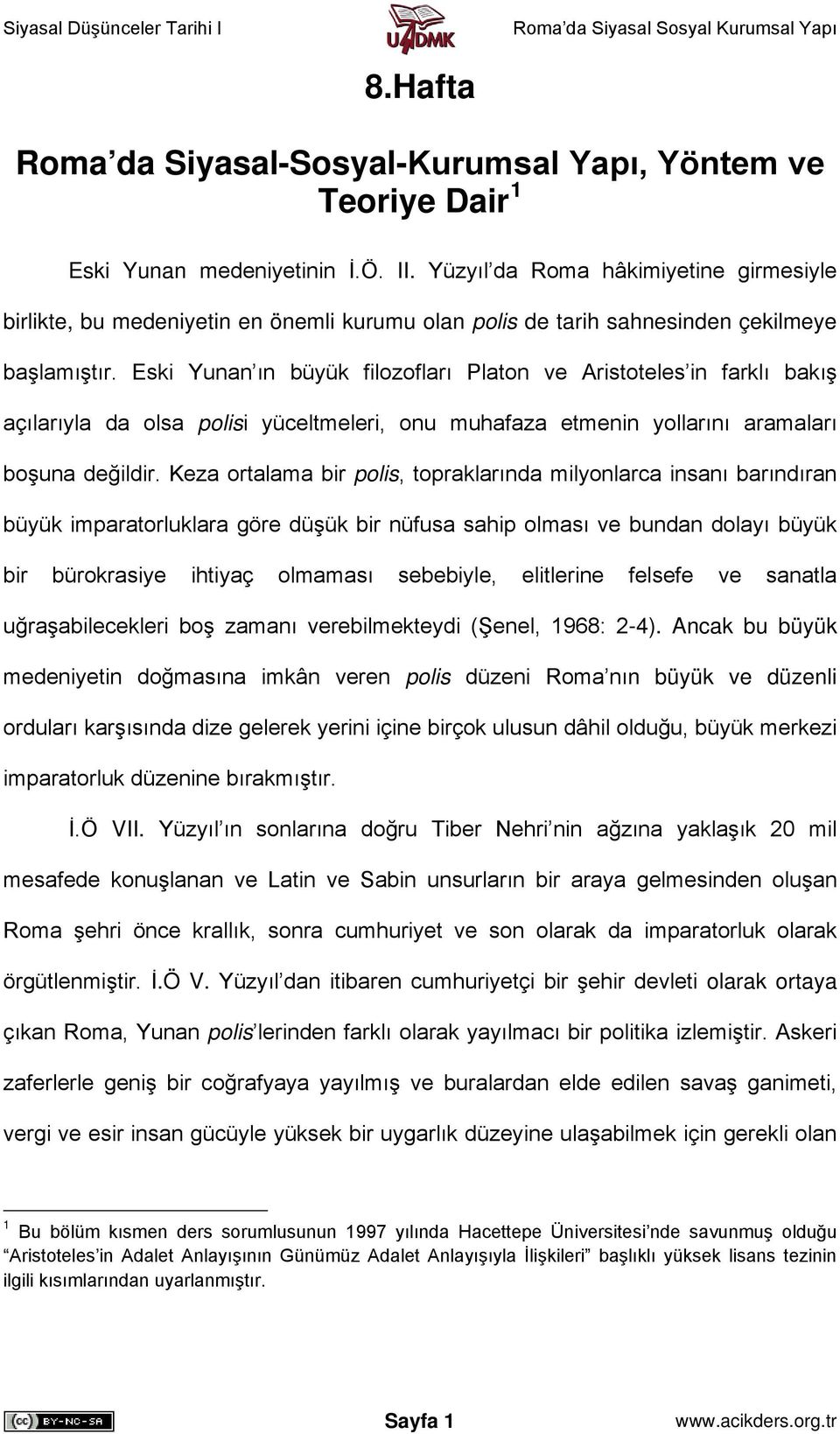 Eski Yunan ın büyük filozofları Platon ve Aristoteles in farklı bakış açılarıyla da olsa polisi yüceltmeleri, onu muhafaza etmenin yollarını aramaları boşuna değildir.