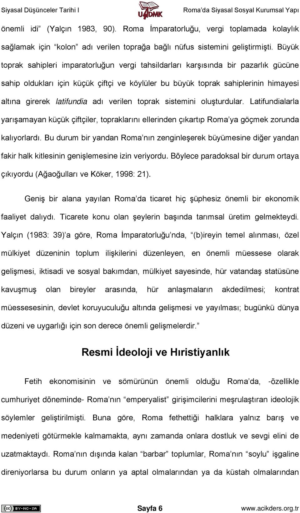 adı verilen toprak sistemini oluşturdular. Latifundialarla yarışamayan küçük çiftçiler, topraklarını ellerinden çıkartıp Roma ya göçmek zorunda kalıyorlardı.