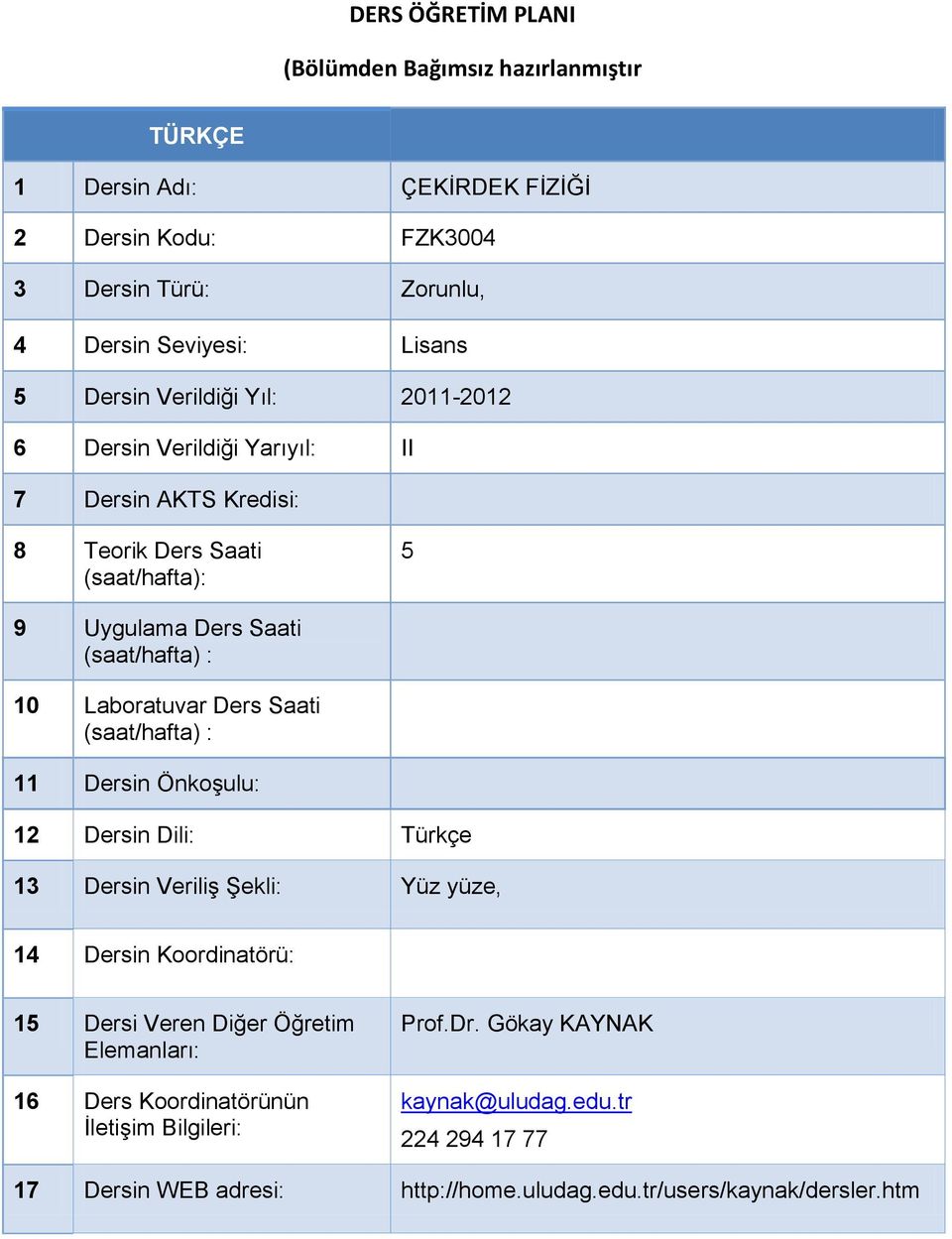 Laboratuvar Ders Saati (saat/hafta) : 11 Dersin Önkoşulu: 12 Dersin Dili: Türkçe 13 Dersin Veriliş Şekli: Yüz yüze, 14 Dersin Koordinatörü: 15 Dersi Veren Diğer Öğretim