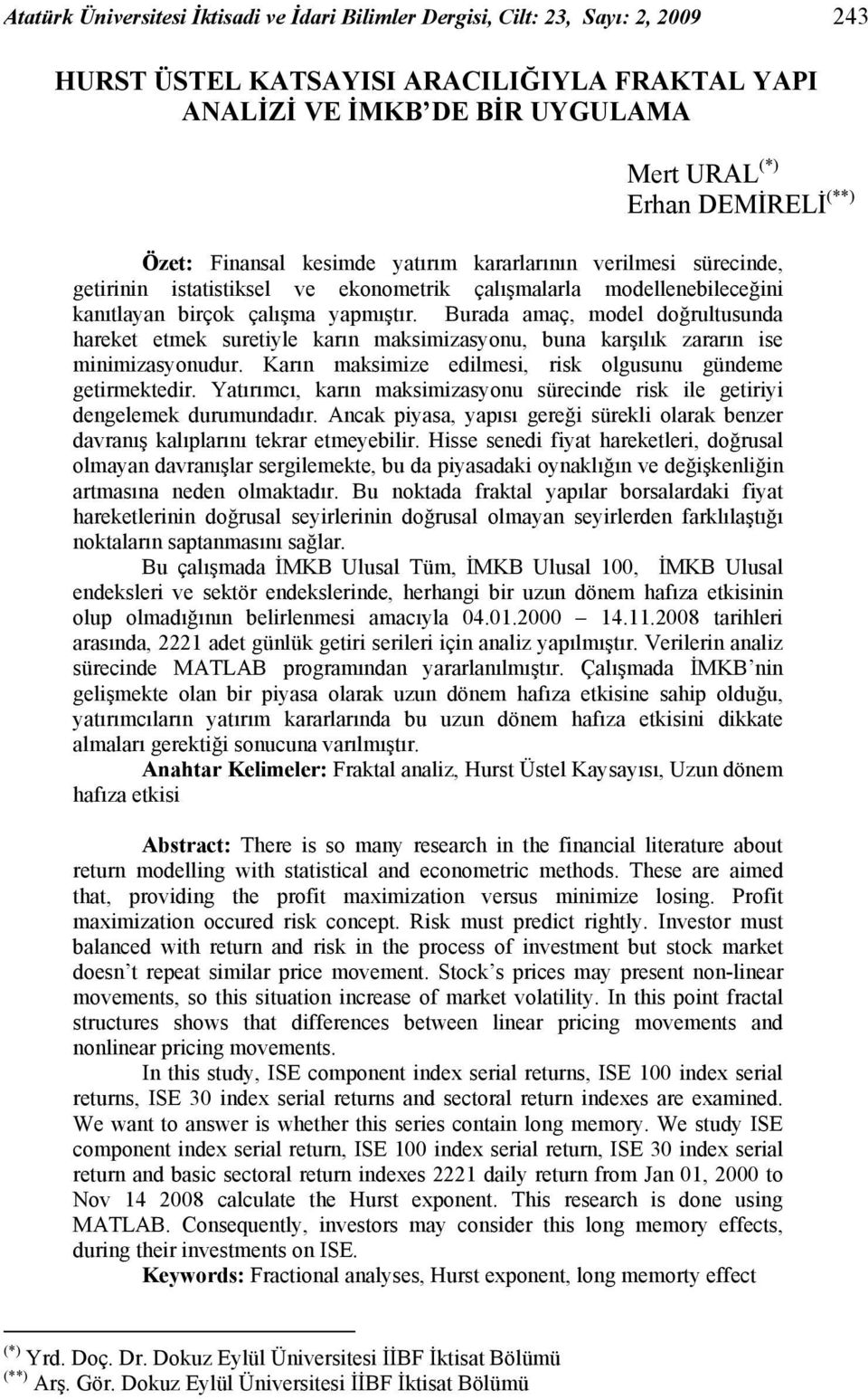 Burada amaç, model doğrulusunda hareke emek sureiyle karın maksimizasyonu, buna karşılık zararın ise minimizasyonudur. Karın maksimize edilmesi, risk olgusunu gündeme geirmekedir.