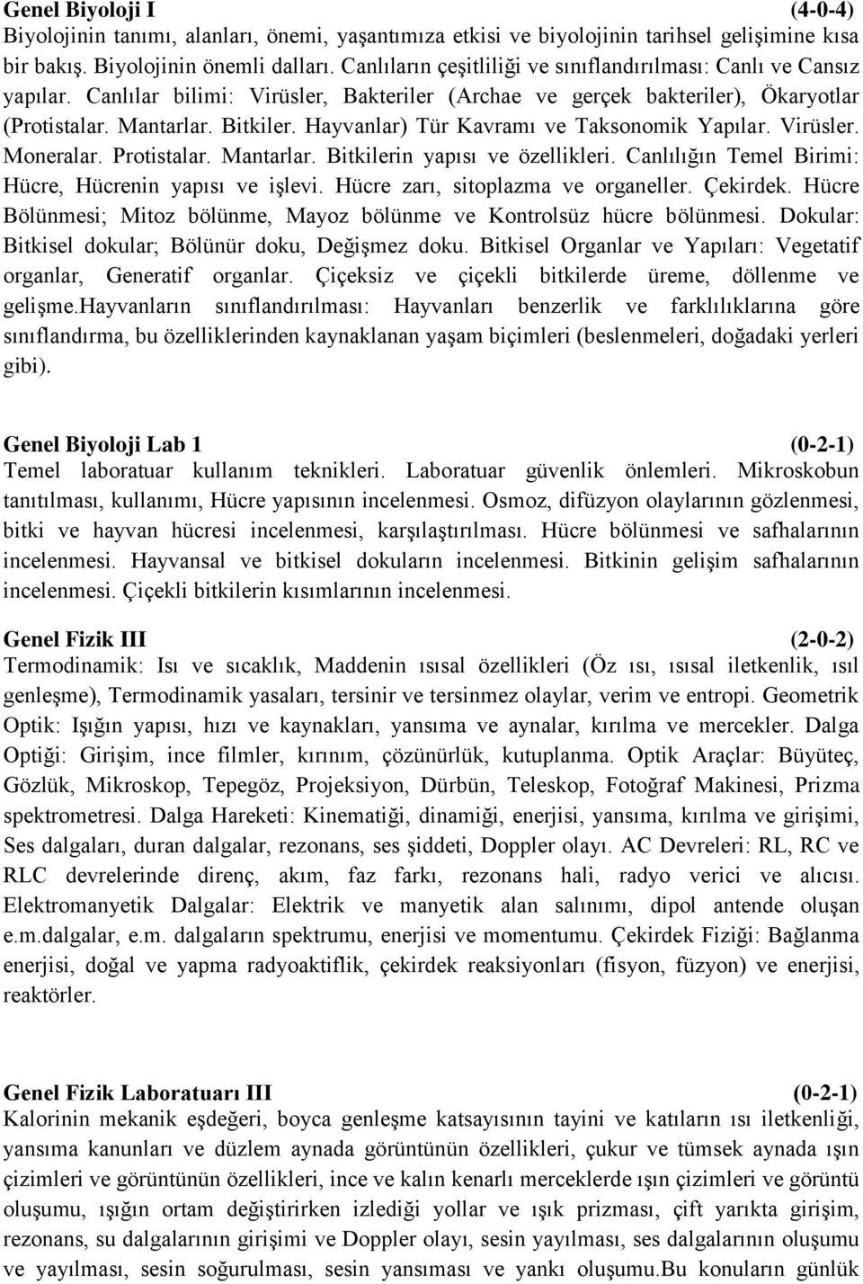 Hayvanlar) Tür Kavramı ve Taksonomik Yapılar. Virüsler. Moneralar. Protistalar. Mantarlar. Bitkilerin yapısı ve özellikleri. Canlılığın Temel Birimi: Hücre, Hücrenin yapısı ve işlevi.