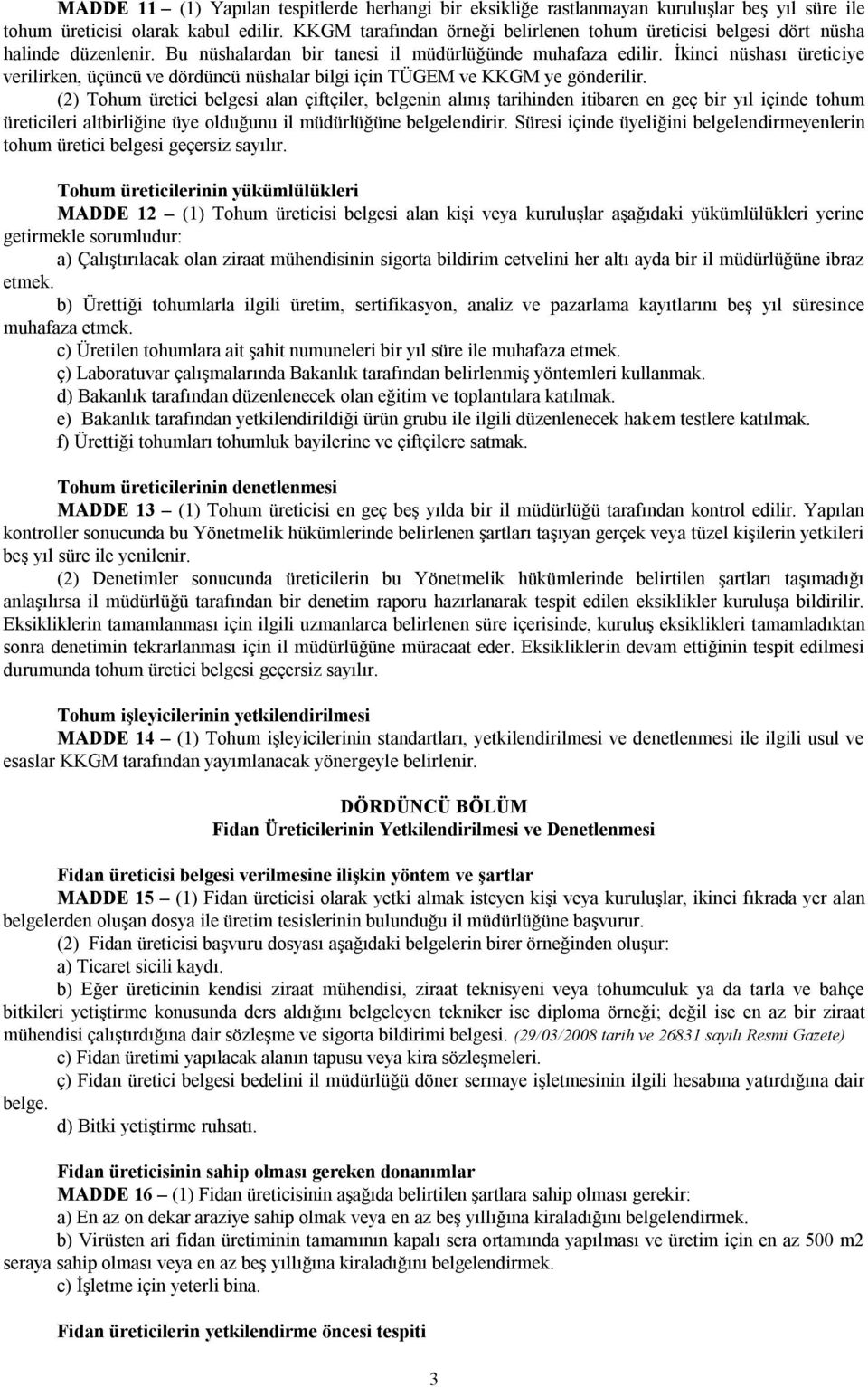 İkinci nüshası üreticiye verilirken, üçüncü ve dördüncü nüshalar bilgi için TÜGEM ve KKGM ye gönderilir.