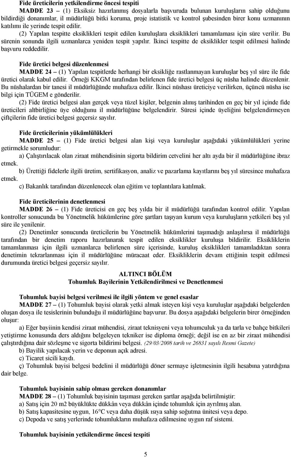 Bu sürenin sonunda ilgili uzmanlarca yeniden tespit yapılır. İkinci tespitte de eksiklikler tespit edilmesi halinde başvuru reddedilir.