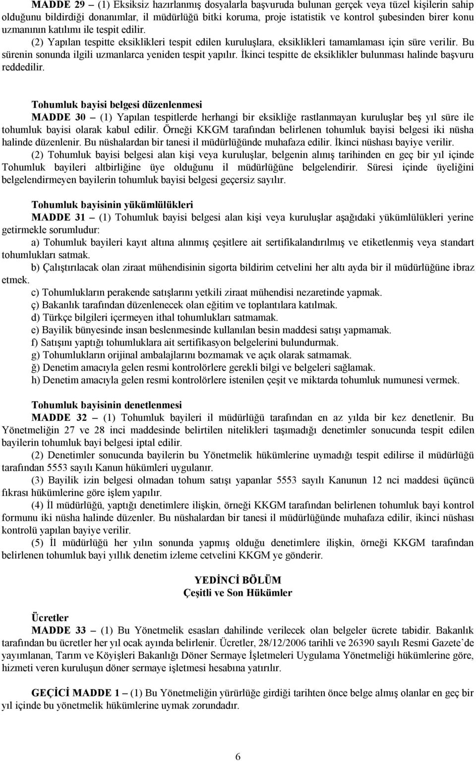 Bu sürenin sonunda ilgili uzmanlarca yeniden tespit yapılır. İkinci tespitte de eksiklikler bulunması halinde başvuru reddedilir.