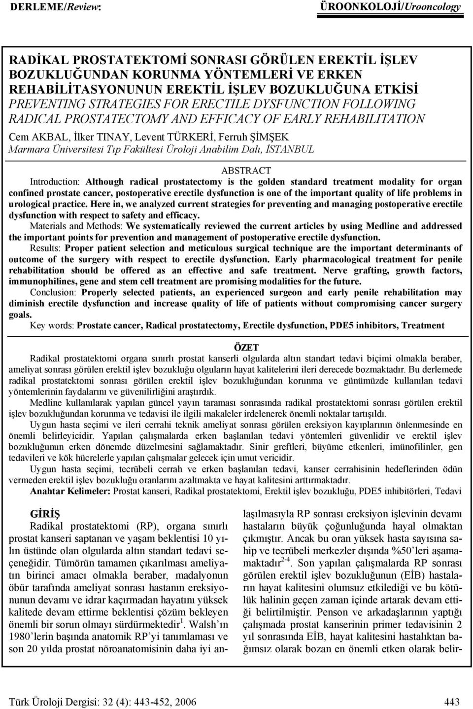 Üroloji Anabilim Dalı, İSTANBUL ABSTRACT Introduction: Although radical prostatectomy is the golden standard treatment modality for organ confined prostate cancer, postoperative erectile dysfunction