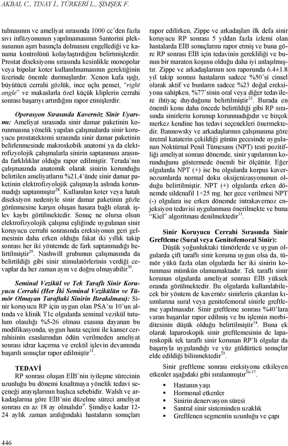 Prostat diseksiyonu sırasında kesinlikle monopolar veya bipolar koter kullanılmamasının gerektiğinin üzerinde önemle durmuşlardır.