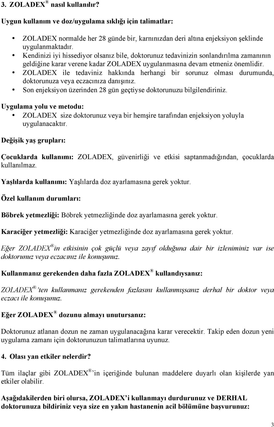 ZOLADEX ile tedaviniz hakkında herhangi bir sorunuz olması durumunda, doktorunuza veya eczacınıza danışınız. Son enjeksiyon üzerinden 28 gün geçtiyse doktorunuzu bilgilendiriniz.