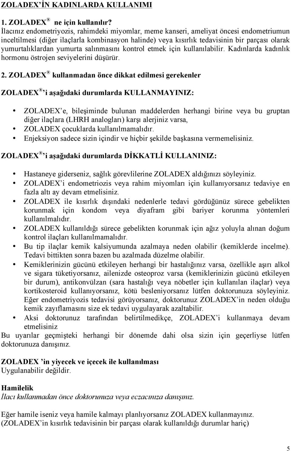 yumurtalıklardan yumurta salınmasını kontrol etmek için kullanılabilir. Kadınlarda kadınlık hormonu östrojen seviyelerini düşürür. 2.