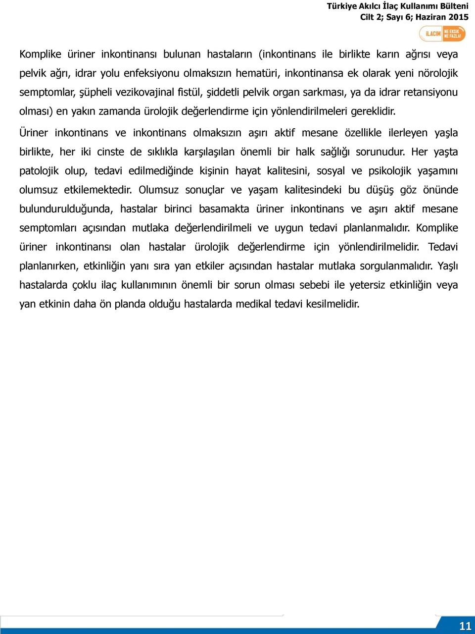 Üriner inkontinans ve inkontinans olmaksızın aşırı aktif mesane özellikle ilerleyen yaşla birlikte, her iki cinste de sıklıkla karşılaşılan önemli bir halk sağlığı sorunudur.