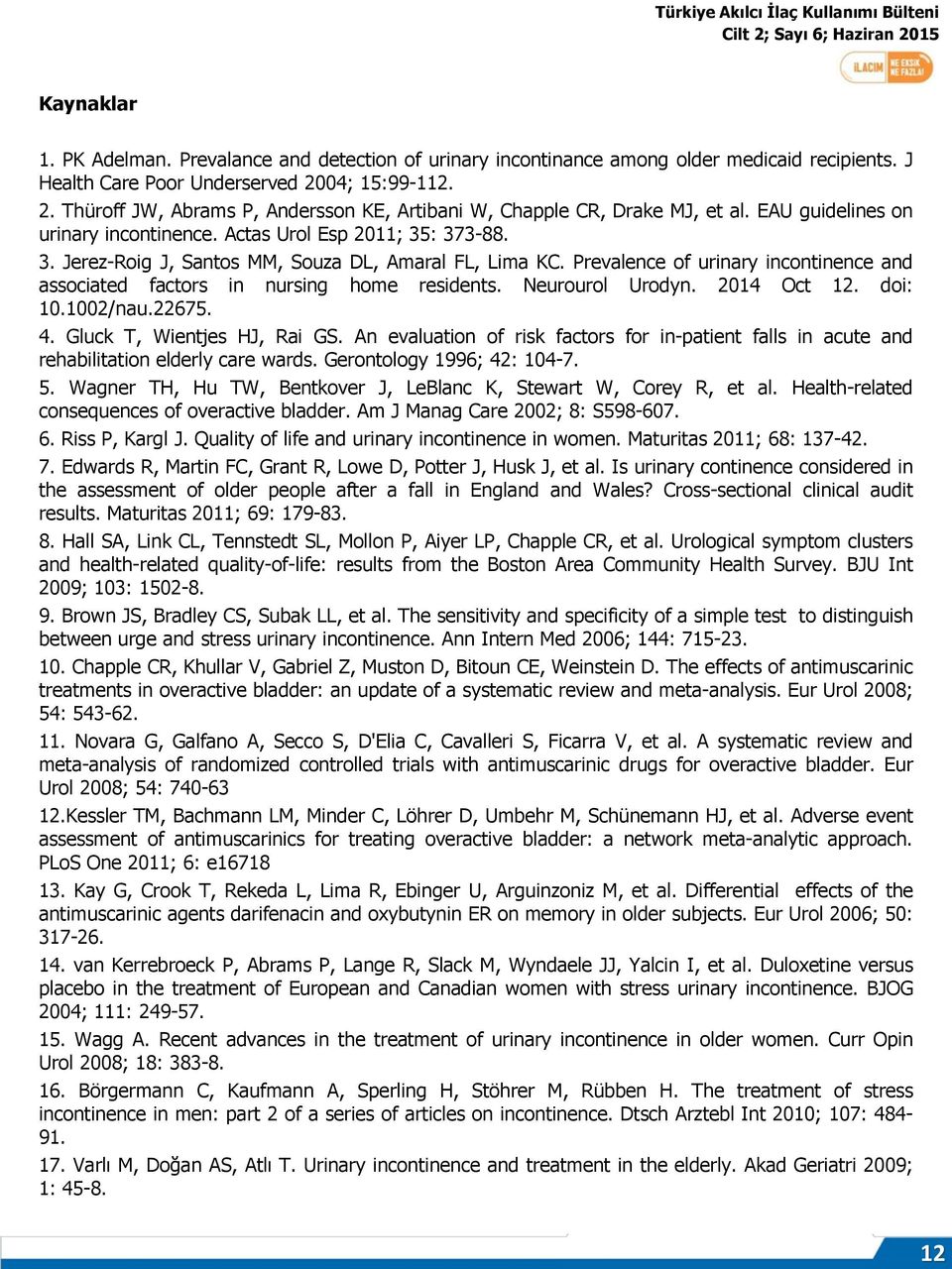 : 373-88. 3. Jerez-Roig J, Santos MM, Souza DL, Amaral FL, Lima KC. Prevalence of urinary incontinence and associated factors in nursing home residents. Neurourol Urodyn. 2014 Oct 12. doi: 10.