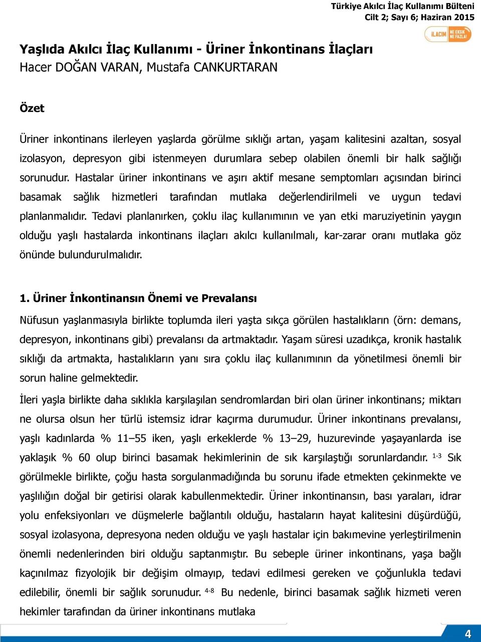 Hastalar üriner inkontinans ve aşırı aktif mesane semptomları açısından birinci basamak sağlık hizmetleri tarafından mutlaka değerlendirilmeli ve uygun tedavi planlanmalıdır.