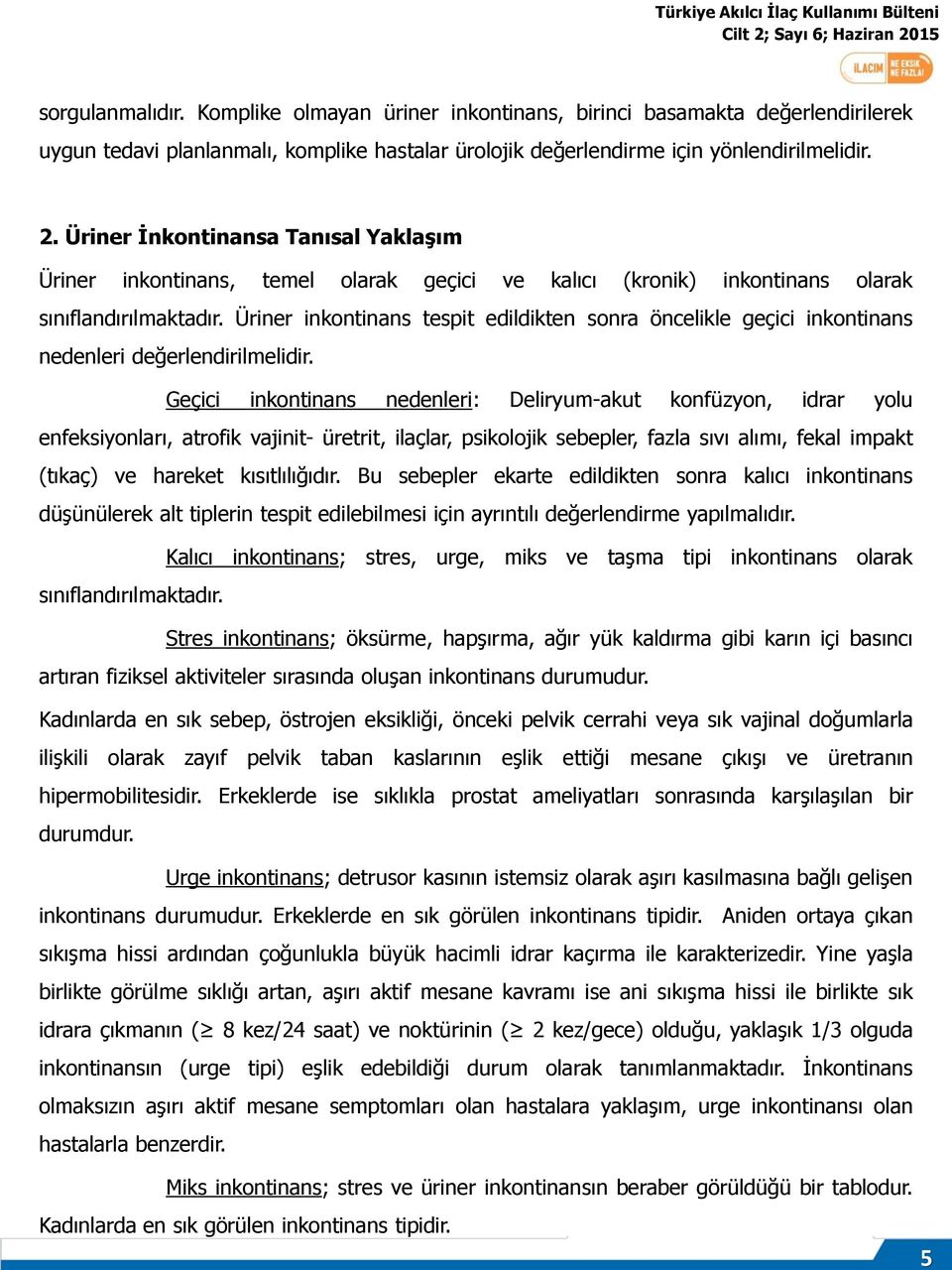 Üriner inkontinans tespit edildikten sonra öncelikle geçici inkontinans nedenleri değerlendirilmelidir.