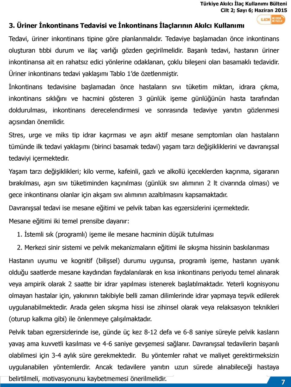 Başarılı tedavi, hastanın üriner inkontinansa ait en rahatsız edici yönlerine odaklanan, çoklu bileşeni olan basamaklı tedavidir. Üriner inkontinans tedavi yaklaşımı Tablo 1 de özetlenmiştir.