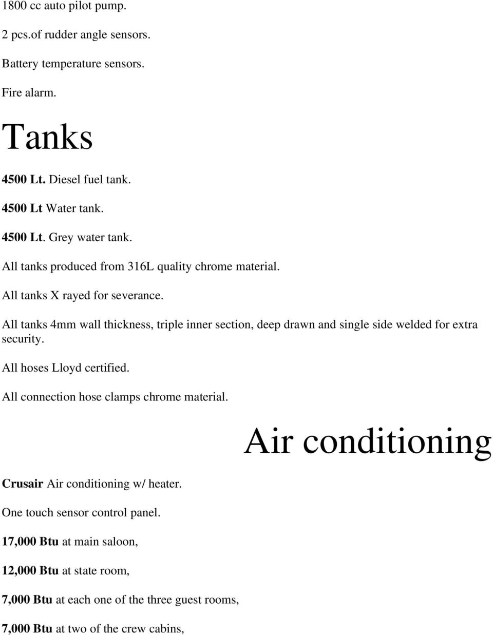 All tanks 4mm wall thickness, triple inner section, deep drawn and single side welded for extra security. All hoses Lloyd certified.