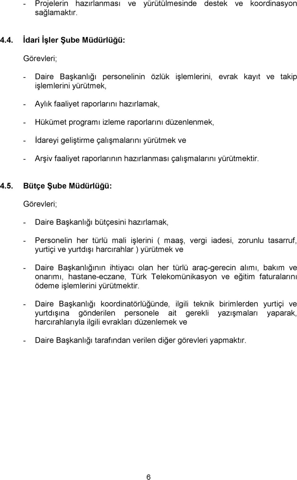 izleme raporlarını düzenlenmek, - İdareyi geliştirme çalışmalarını yürütmek ve - Arşiv faaliyet raporlarının hazırlanması çalışmalarını yürütmektir. 4.5.