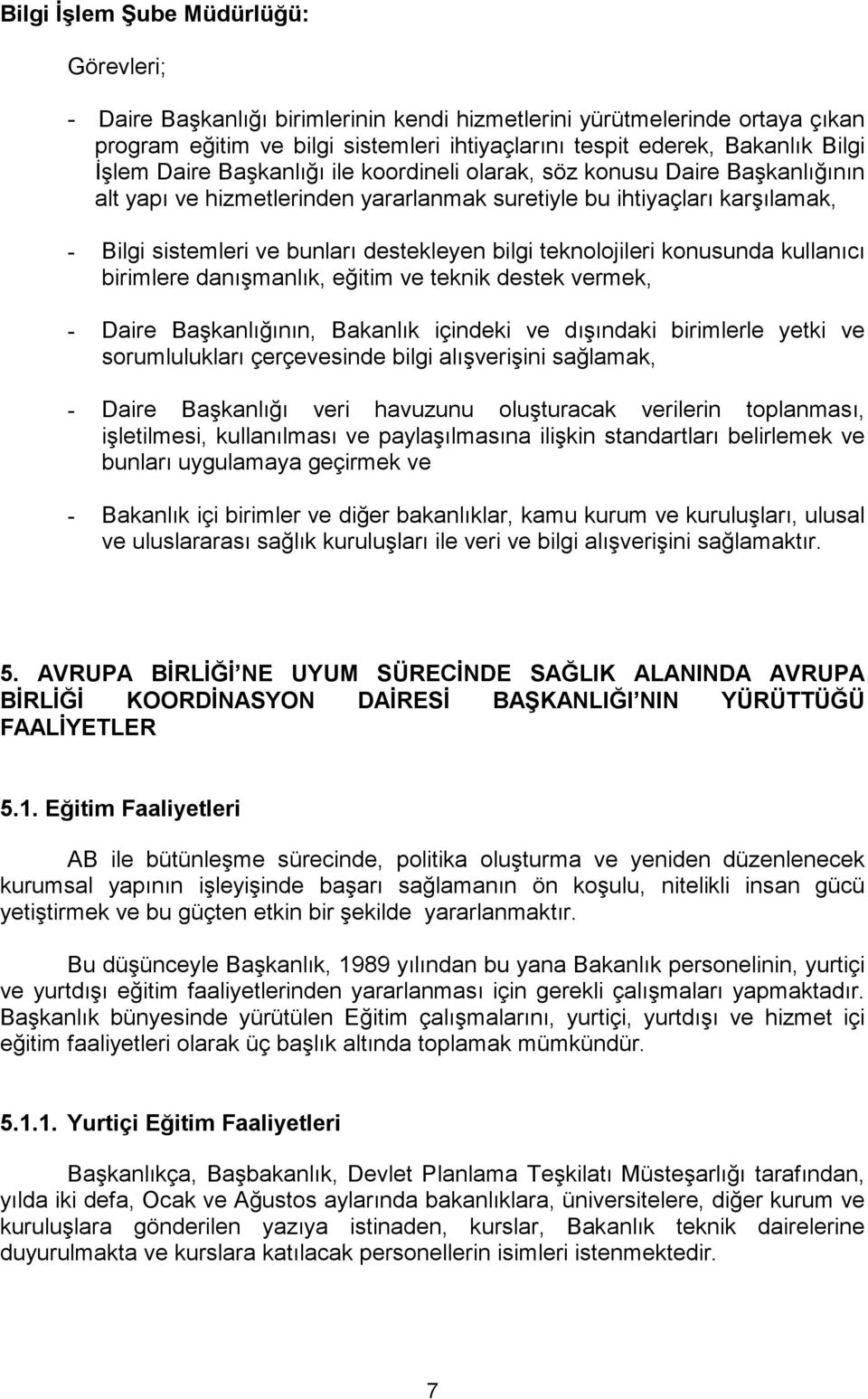 bilgi teknolojileri konusunda kullanıcı birimlere danışmanlık, eğitim ve teknik destek vermek, - Daire Başkanlığının, Bakanlık içindeki ve dışındaki birimlerle yetki ve sorumlulukları çerçevesinde