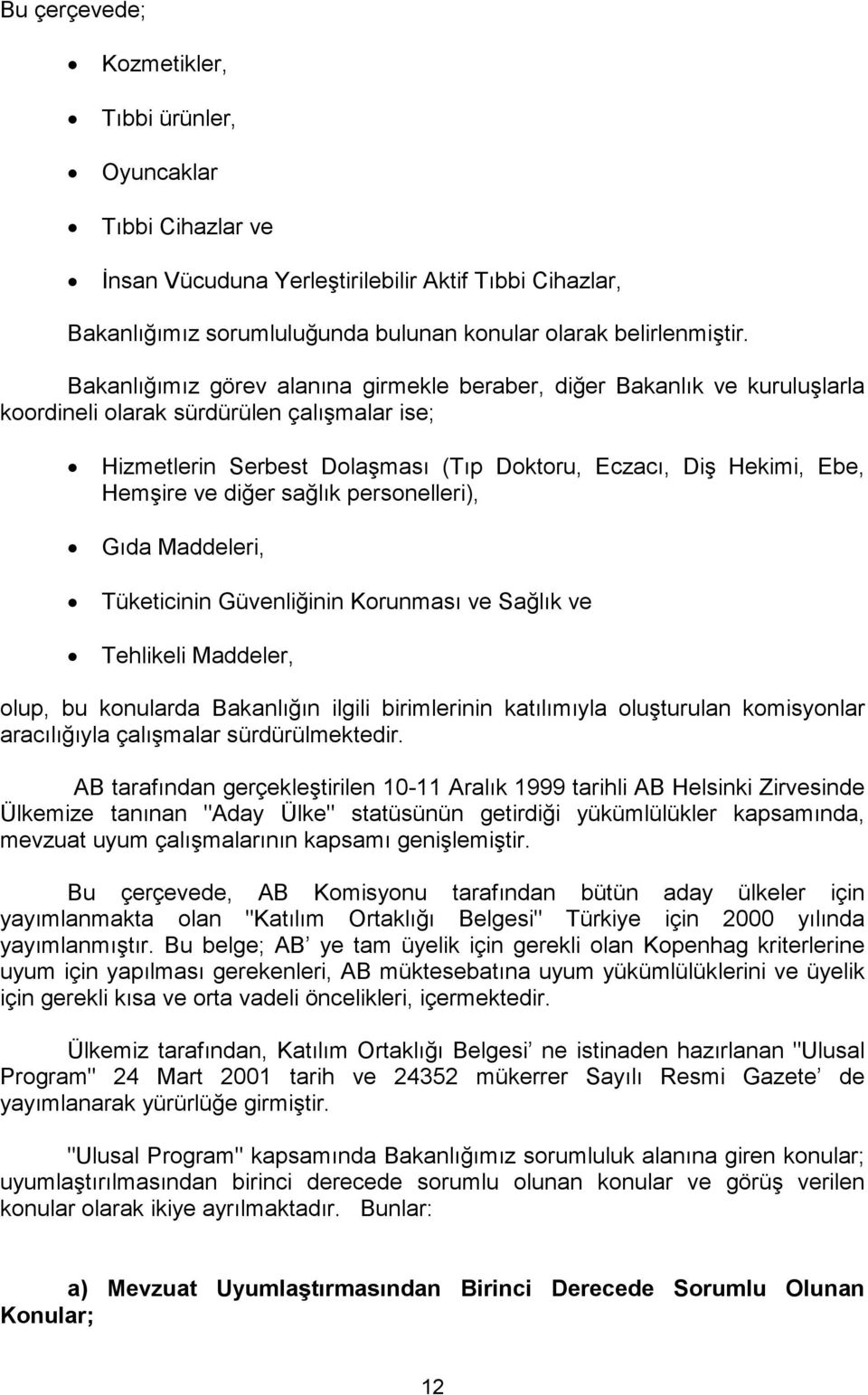 ve diğer sağlık personelleri), Gıda Maddeleri, Tüketicinin Güvenliğinin Korunması ve Sağlık ve Tehlikeli Maddeler, olup, bu konularda Bakanlığın ilgili birimlerinin katılımıyla oluşturulan