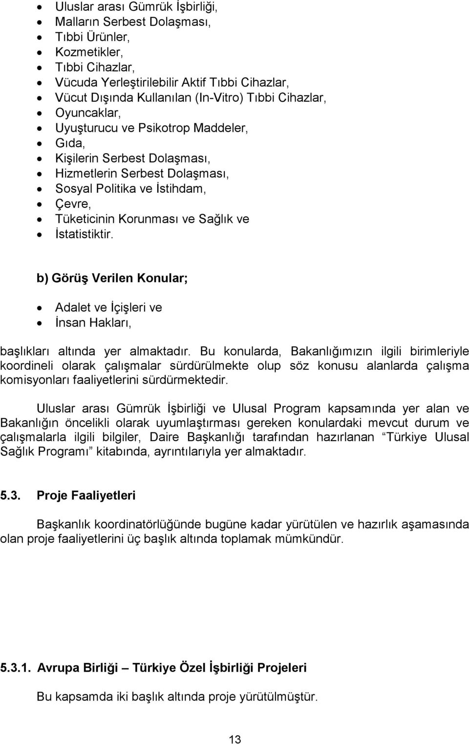 İstatistiktir. b) Görüş Verilen Konular; Adalet ve İçişleri ve İnsan Hakları, başlıkları altında yer almaktadır.