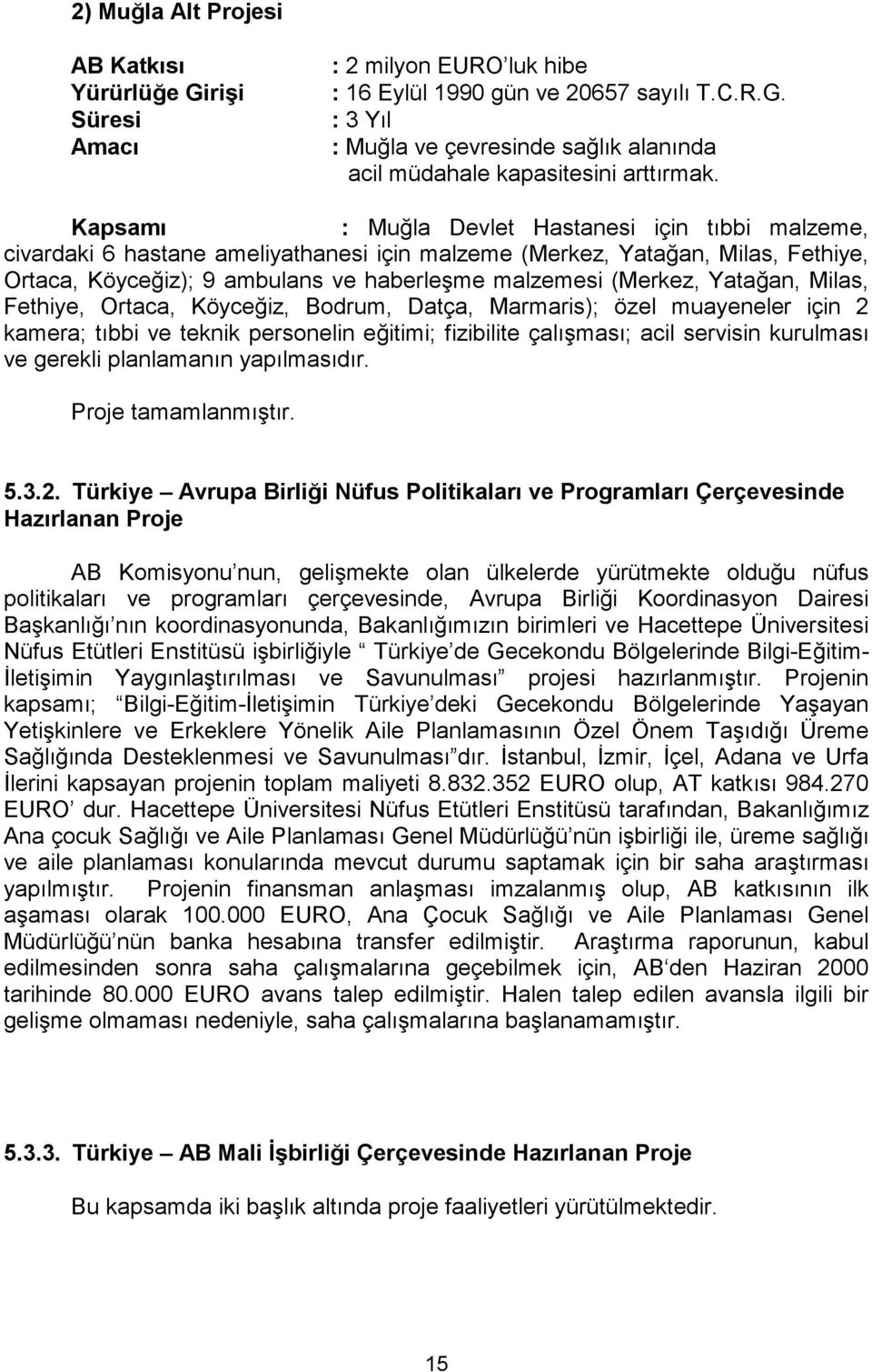 Yatağan, Milas, Fethiye, Ortaca, Köyceğiz, Bodrum, Datça, Marmaris); özel muayeneler için 2 kamera; tıbbi ve teknik personelin eğitimi; fizibilite çalışması; acil servisin kurulması ve gerekli