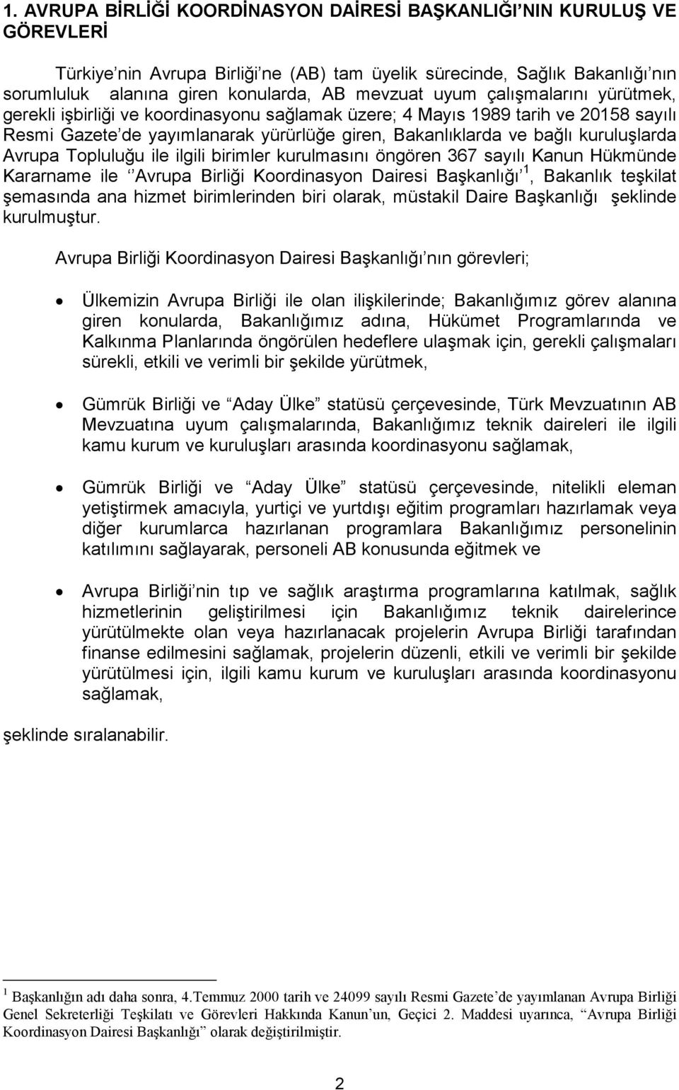 Avrupa Topluluğu ile ilgili birimler kurulmasını öngören 367 sayılı Kanun Hükmünde Kararname ile Avrupa Birliği Koordinasyon Dairesi Başkanlığı 1, Bakanlık teşkilat şemasında ana hizmet birimlerinden