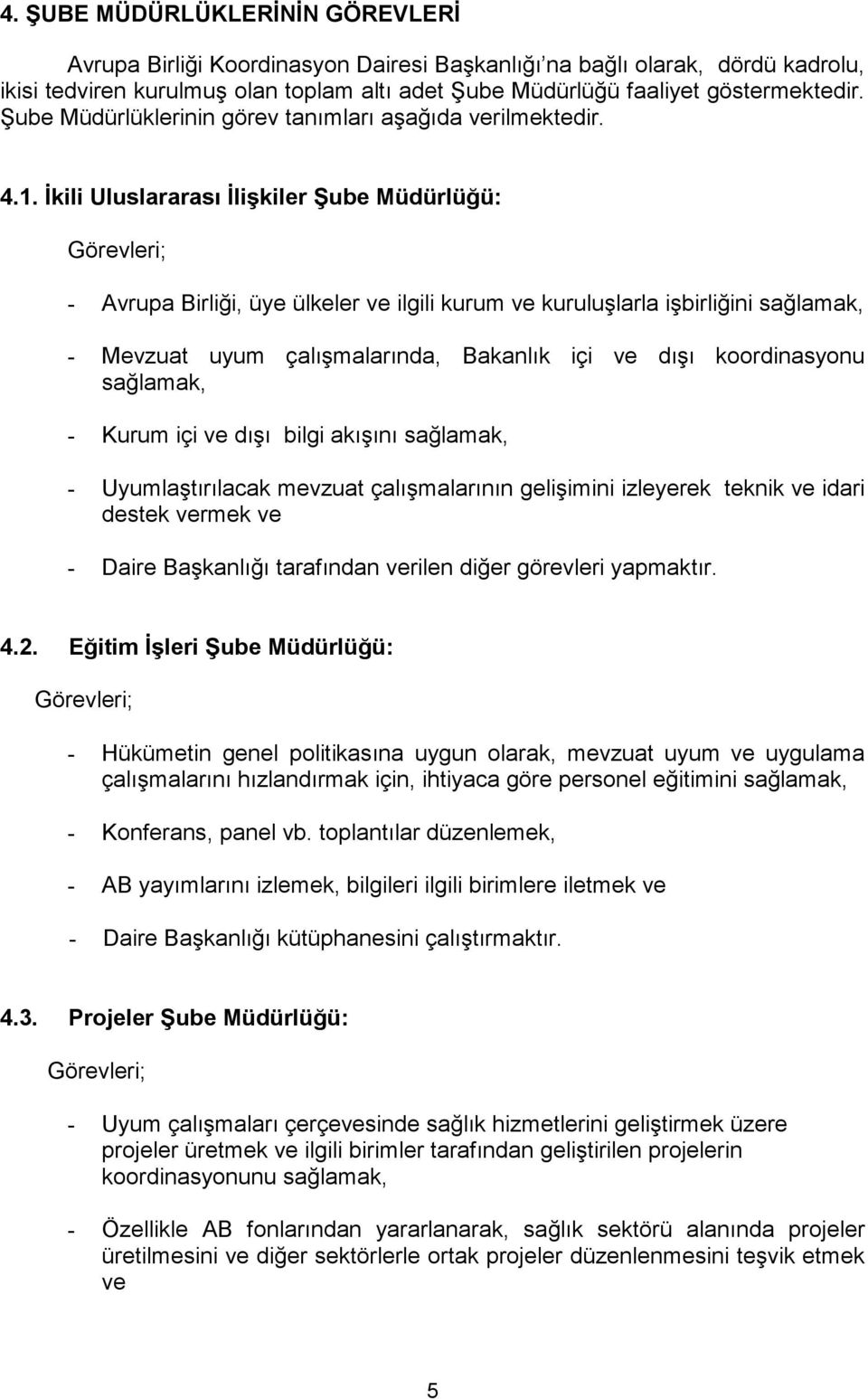 İkili Uluslararası İlişkiler Şube Müdürlüğü: Görevleri; - Avrupa Birliği, üye ülkeler ve ilgili kurum ve kuruluşlarla işbirliğini sağlamak, - Mevzuat uyum çalışmalarında, Bakanlık içi ve dışı