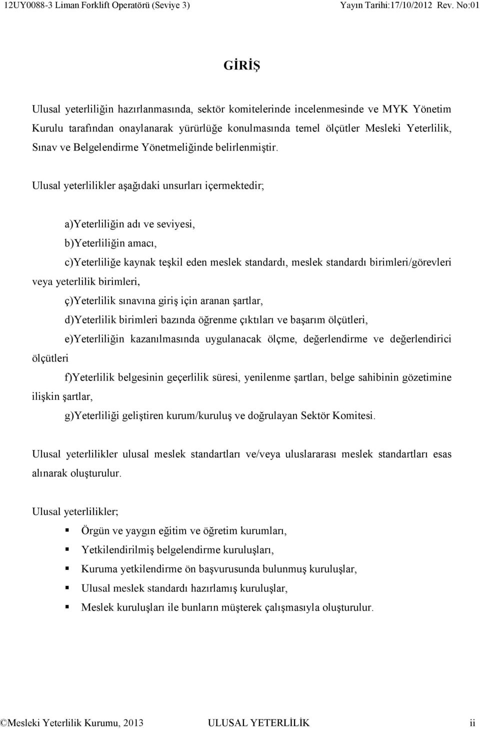 Ulusal yeterlilikler aşağıdaki unsurları içermektedir; a)yeterliliğin adı ve seviyesi, b)yeterliliğin amacı, c)yeterliliğe kaynak teşkil eden meslek standardı, meslek standardı birimleri/görevleri