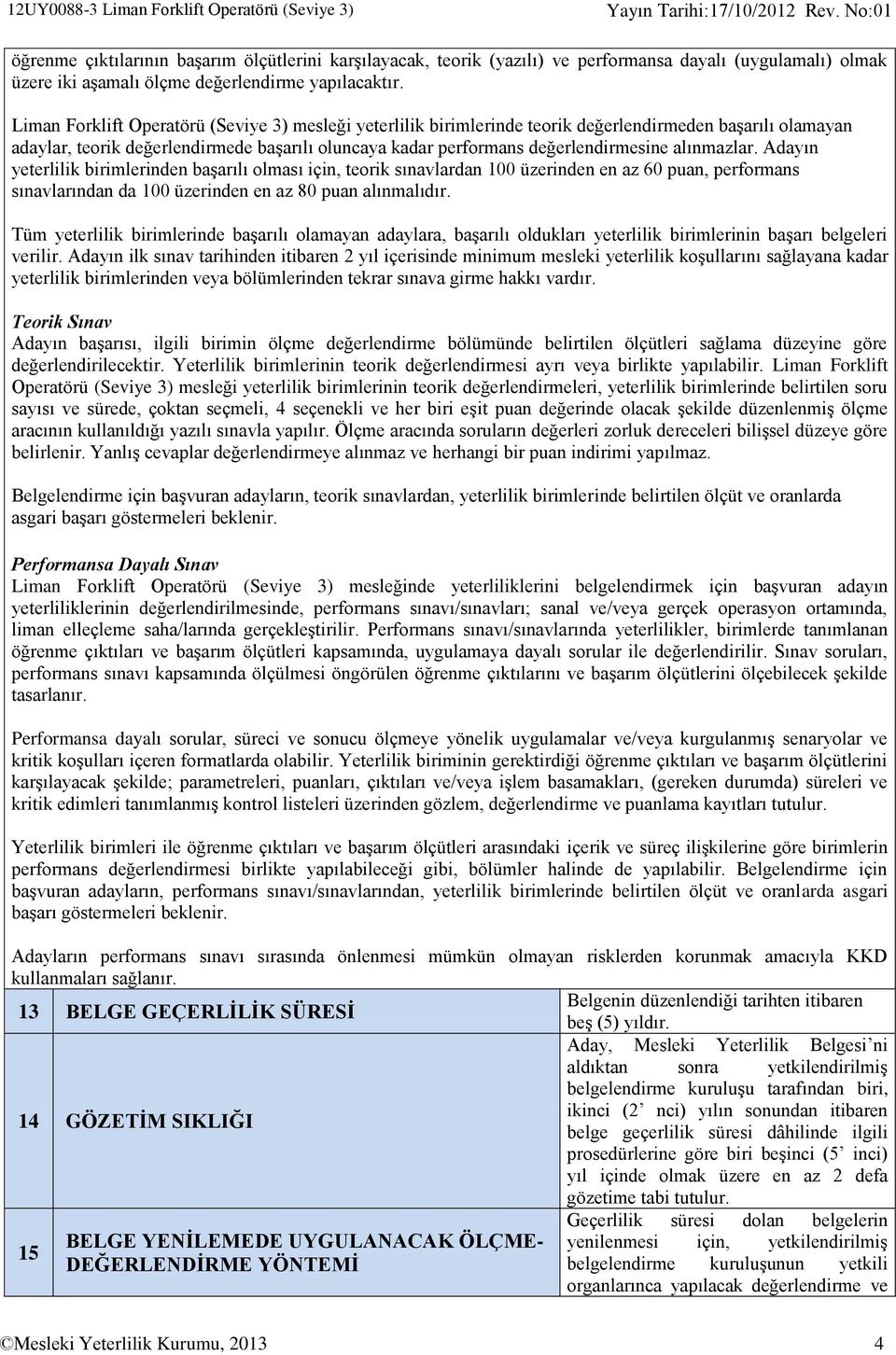 Liman Forklift Operatörü (Seviye 3) mesleği yeterlilik birimlerinde teorik değerlendirmeden başarılı olamayan adaylar, teorik değerlendirmede başarılı oluncaya kadar performans değerlendirmesine