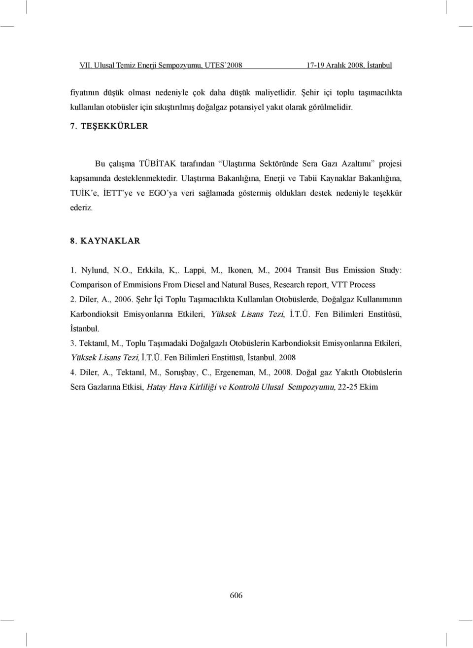 Ula tırma Bakanlı ına, Enerji ve Tabii Kaynaklar Bakanlı ına, TU K e, ETT ye ve EGO ya veri sa lamada göstermi oldukları destek nedeniyle te ekkür ederiz. 8. KAYNAKLAR 1. Nylund, N.O., Erkkila, K,.