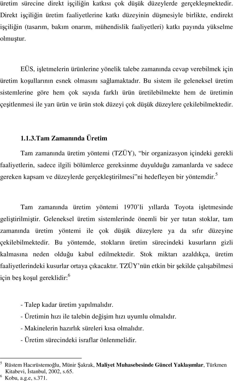 EÜS, işletmelerin ürünlerine yönelik talebe zamanında cevap verebilmek için üretim koşullarının esnek olmasını sağlamaktadır.