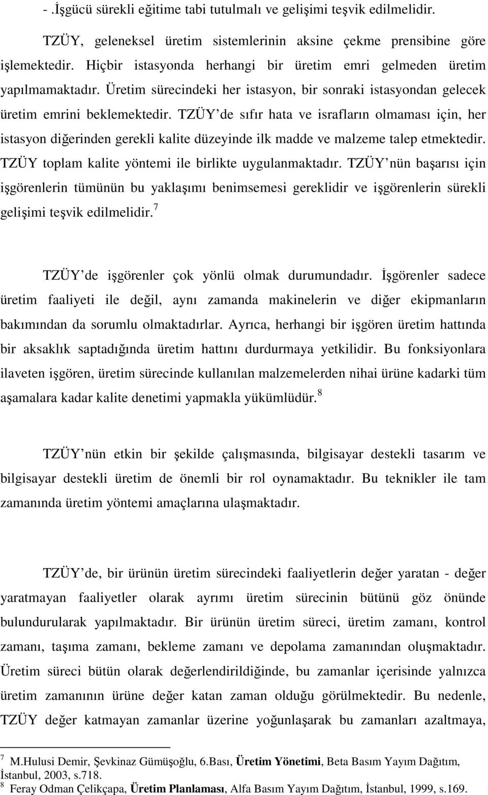 TZÜY de sıfır hata ve israfların olmaması için, her istasyon diğerinden gerekli kalite düzeyinde ilk madde ve malzeme talep etmektedir. TZÜY toplam kalite yöntemi ile birlikte uygulanmaktadır.