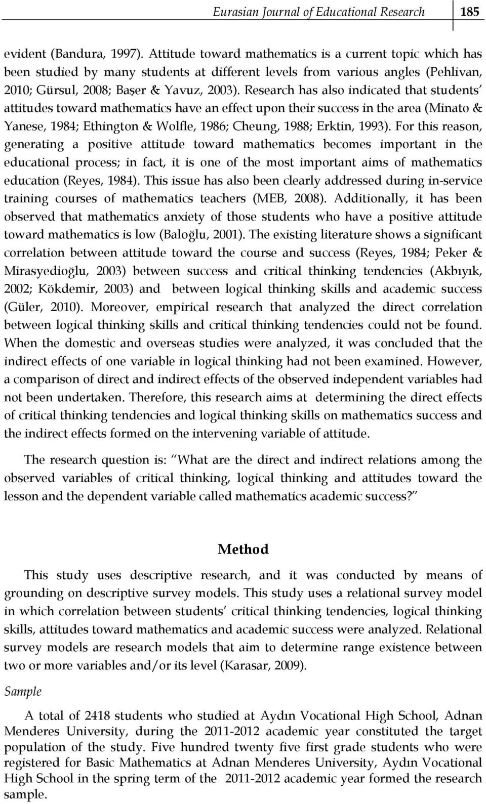 Research has also indicated that students attitudes toward mathematics have an effect upon their success in the area (Minato & Yanese, 1984; Ethington & Wolfle, 1986; Cheung, 1988; Erktin, 1993).