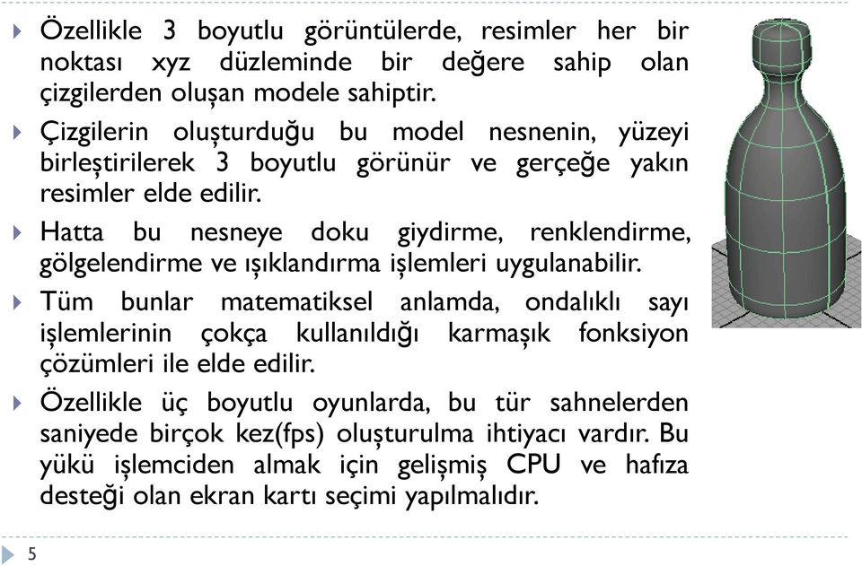 Hatta bu nesneye doku giydirme, renklendirme, gölgelendirme ve ışıklandırma işlemleri uygulanabilir.