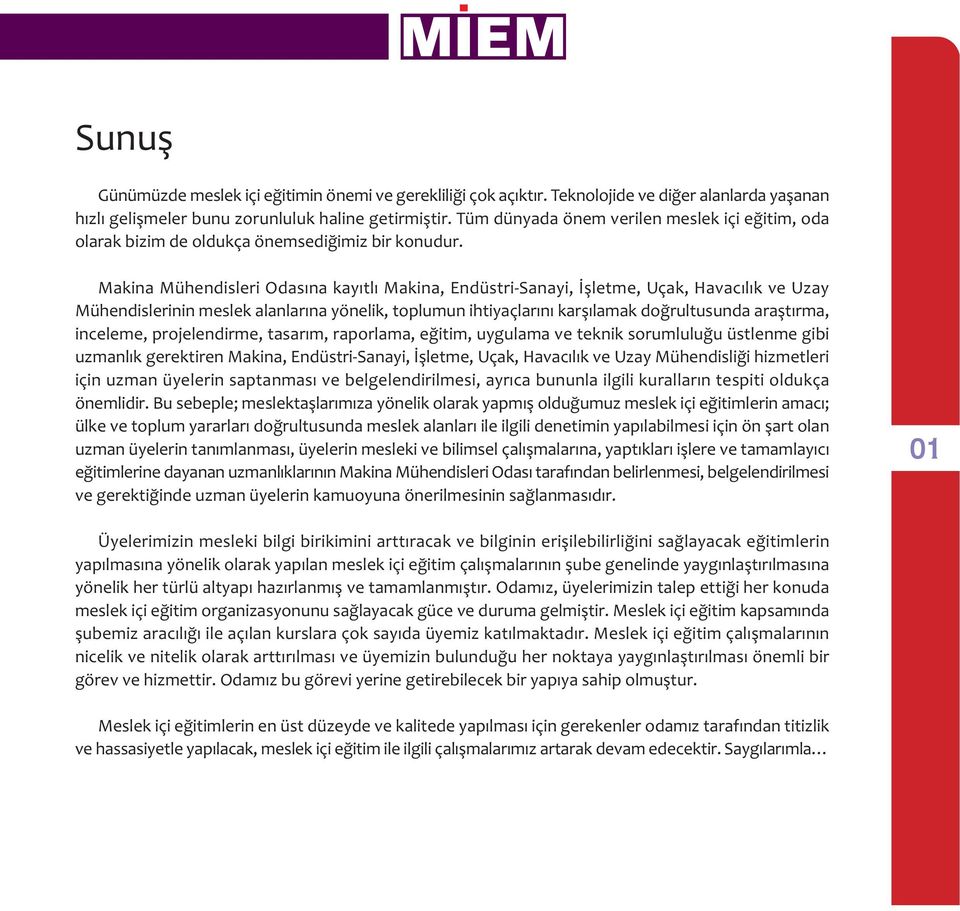 Makina Mühendisleri Odasýna kayýtlý Makina, Endüstri-Sanayi, Ýþletme, Uçak, Havacýlýk ve Uzay Mühendislerinin meslek alanlarýna yönelik, toplumun ihtiyaçlarýný karþýlamak doðrultusunda araþtýrma,